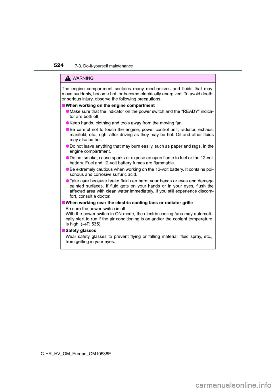 TOYOTA C_HR HYBRID 2016 Owners Manual 5247-3. Do-it-yourself maintenance
C-HR_HV_OM_Europe_OM10538E
WARNING
The engine compartment contains many mechanisms and fluids that may
move suddenly, become hot, or become el ectrically energized. TOYOTA C_HR HYBRID 2016 Owners Manual 5247-3. Do-it-yourself maintenance
C-HR_HV_OM_Europe_OM10538E
WARNING
The engine compartment contains many mechanisms and fluids that may
move suddenly, become hot, or become el ectrically energized.
