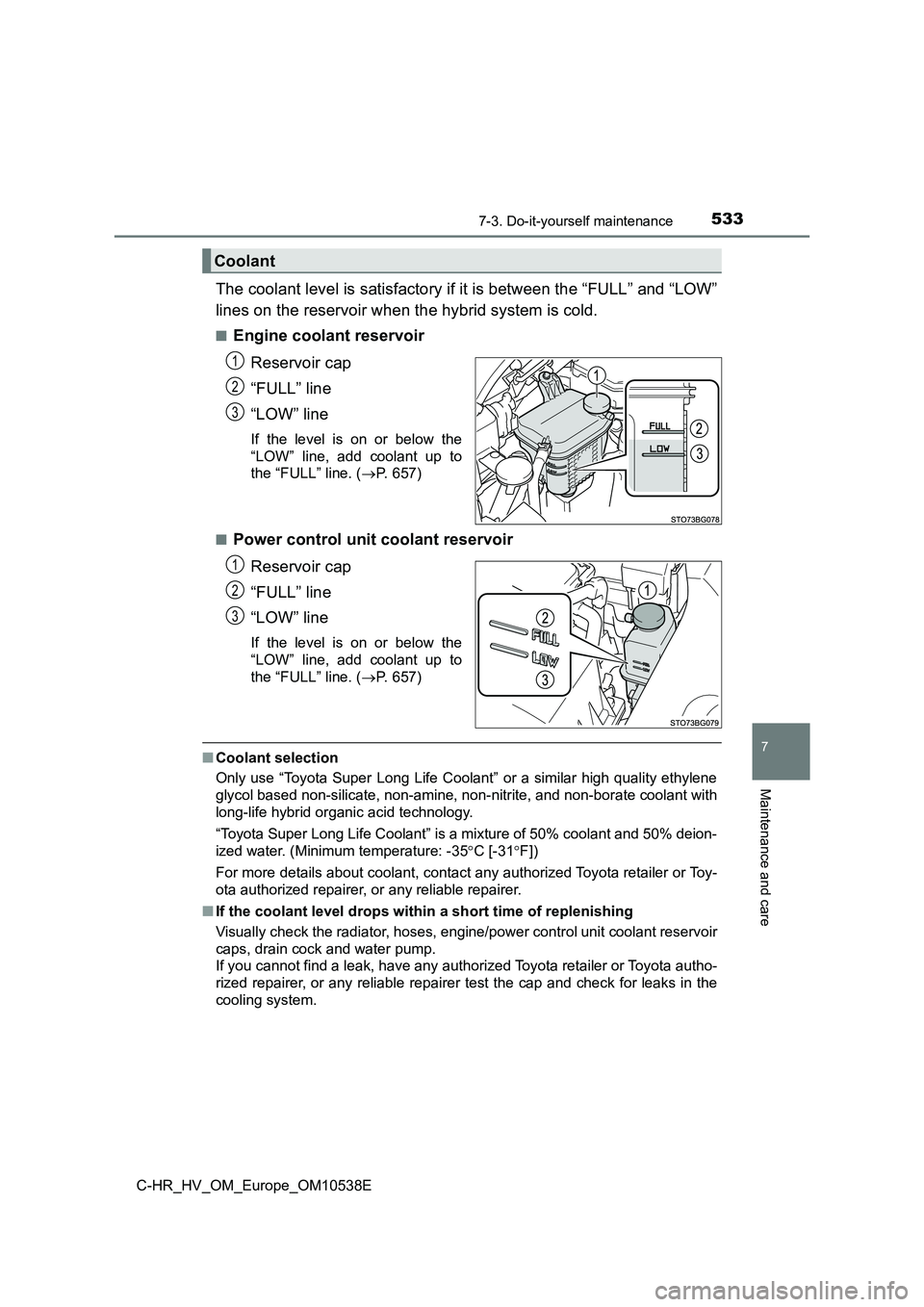 TOYOTA C_HR HYBRID 2016 Owners Manual 5337-3. Do-it-yourself maintenance
C-HR_HV_OM_Europe_OM10538E
7
Maintenance and care
The coolant level is satisfactory if it is between the “FULL” and “LOW”
lines on the reservoir when the hy TOYOTA C_HR HYBRID 2016 Owners Manual 5337-3. Do-it-yourself maintenance
C-HR_HV_OM_Europe_OM10538E
7
Maintenance and care
The coolant level is satisfactory if it is between the “FULL” and “LOW”
lines on the reservoir when the hy