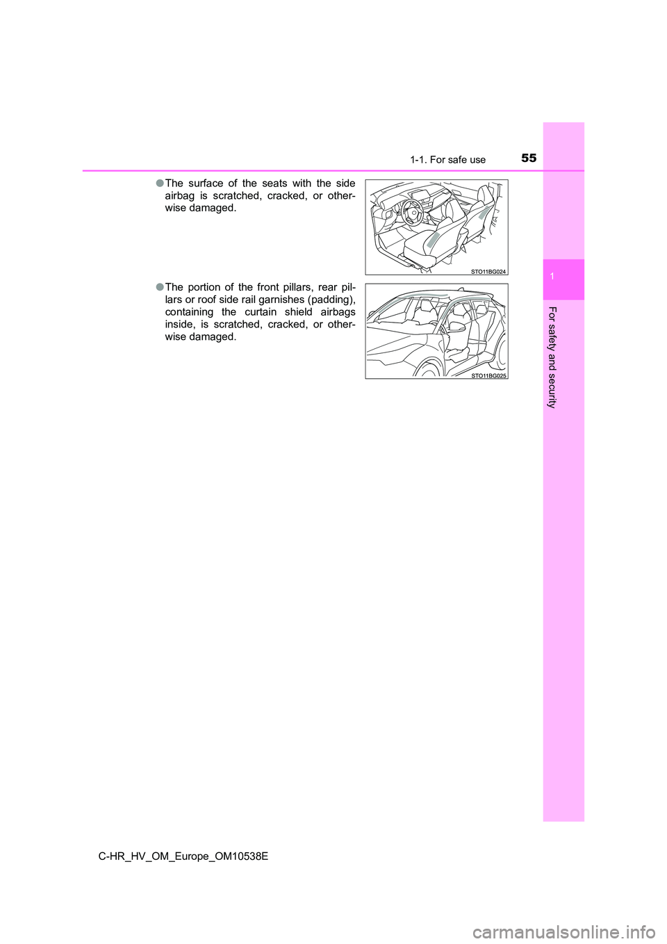 TOYOTA C_HR HYBRID 2017 Workshop Manual 551-1. For safe use
1
For safety and security
C-HR_HV_OM_Europe_OM10538E
● The surface of the seats with the side
airbag is scratched, cracked, or other-
wise damaged.
● The portion of the fro TOYOTA C_HR HYBRID 2017 Workshop Manual 551-1. For safe use
1
For safety and security
C-HR_HV_OM_Europe_OM10538E
● The surface of the seats with the side
airbag is scratched, cracked, or other-
wise damaged.
● The portion of the fro