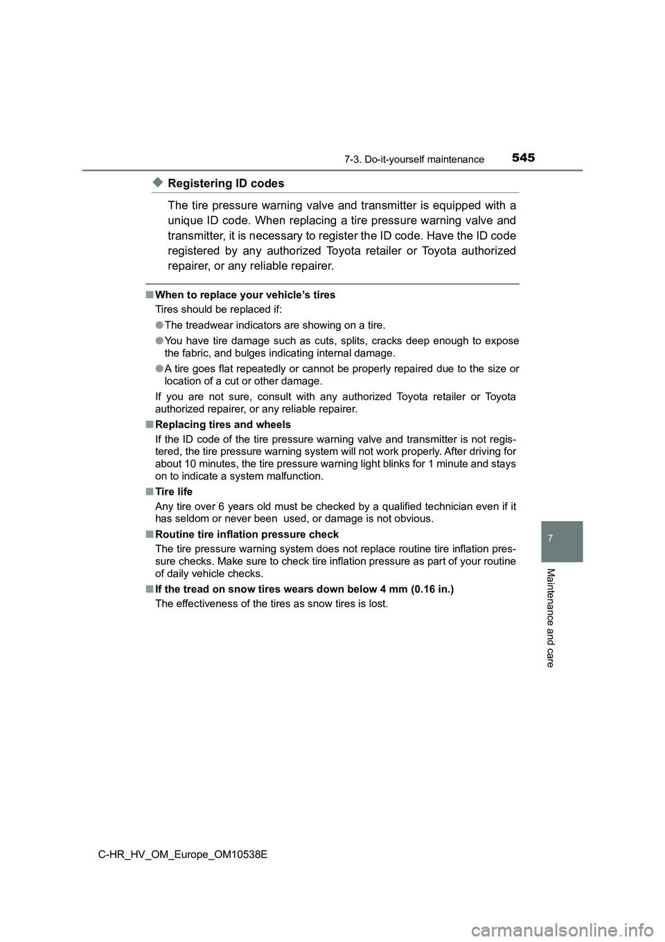 TOYOTA C_HR HYBRID 2017 Owners Manual 5457-3. Do-it-yourself maintenance
C-HR_HV_OM_Europe_OM10538E
7
Maintenance and care
◆Registering ID codes
The tire pressure warning valve and transmitter is equipped with a
unique ID code. When r TOYOTA C_HR HYBRID 2017 Owners Manual 5457-3. Do-it-yourself maintenance
C-HR_HV_OM_Europe_OM10538E
7
Maintenance and care
◆Registering ID codes
The tire pressure warning valve and transmitter is equipped with a
unique ID code. When r