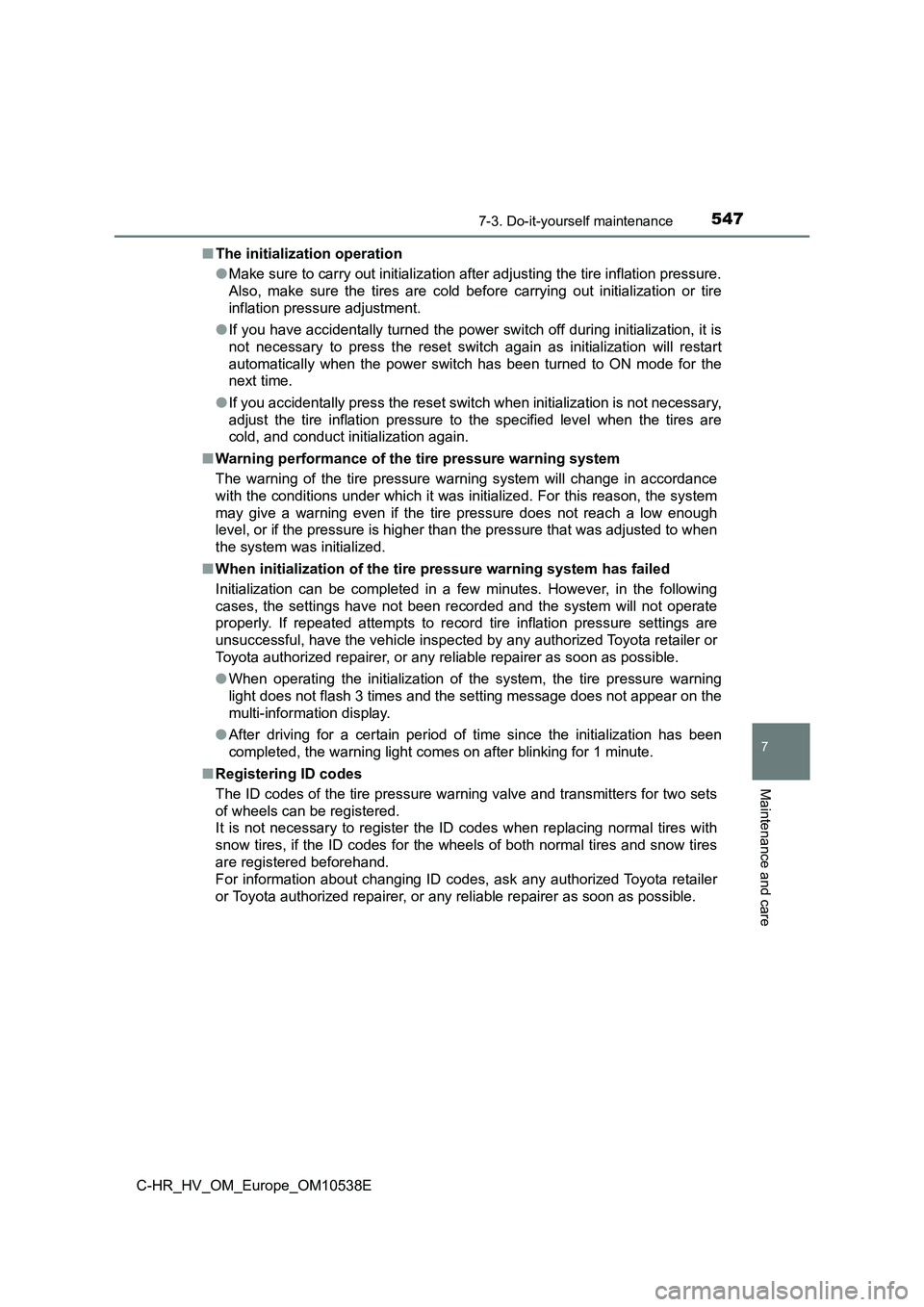 TOYOTA C_HR HYBRID 2017 Owners Manual 5477-3. Do-it-yourself maintenance
C-HR_HV_OM_Europe_OM10538E
7
Maintenance and care
■The initialization operation
● Make sure to carry out initialization after adjusting the tire inflation press TOYOTA C_HR HYBRID 2017 Owners Manual 5477-3. Do-it-yourself maintenance
C-HR_HV_OM_Europe_OM10538E
7
Maintenance and care
■The initialization operation
● Make sure to carry out initialization after adjusting the tire inflation press