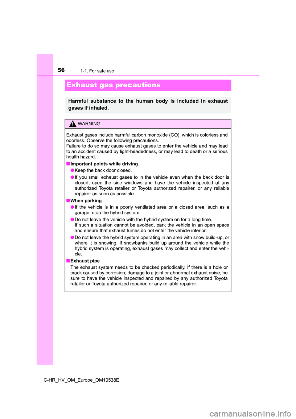 TOYOTA C_HR HYBRID 2017 Workshop Manual 561-1. For safe use
C-HR_HV_OM_Europe_OM10538E
Exhaust gas precautions
Harmful substance to the human body is included in exhaust
gases if inhaled.
WARNING
Exhaust gases include harmful carbon monoxi TOYOTA C_HR HYBRID 2017 Workshop Manual 561-1. For safe use
C-HR_HV_OM_Europe_OM10538E
Exhaust gas precautions
Harmful substance to the human body is included in exhaust
gases if inhaled.
WARNING
Exhaust gases include harmful carbon monoxi