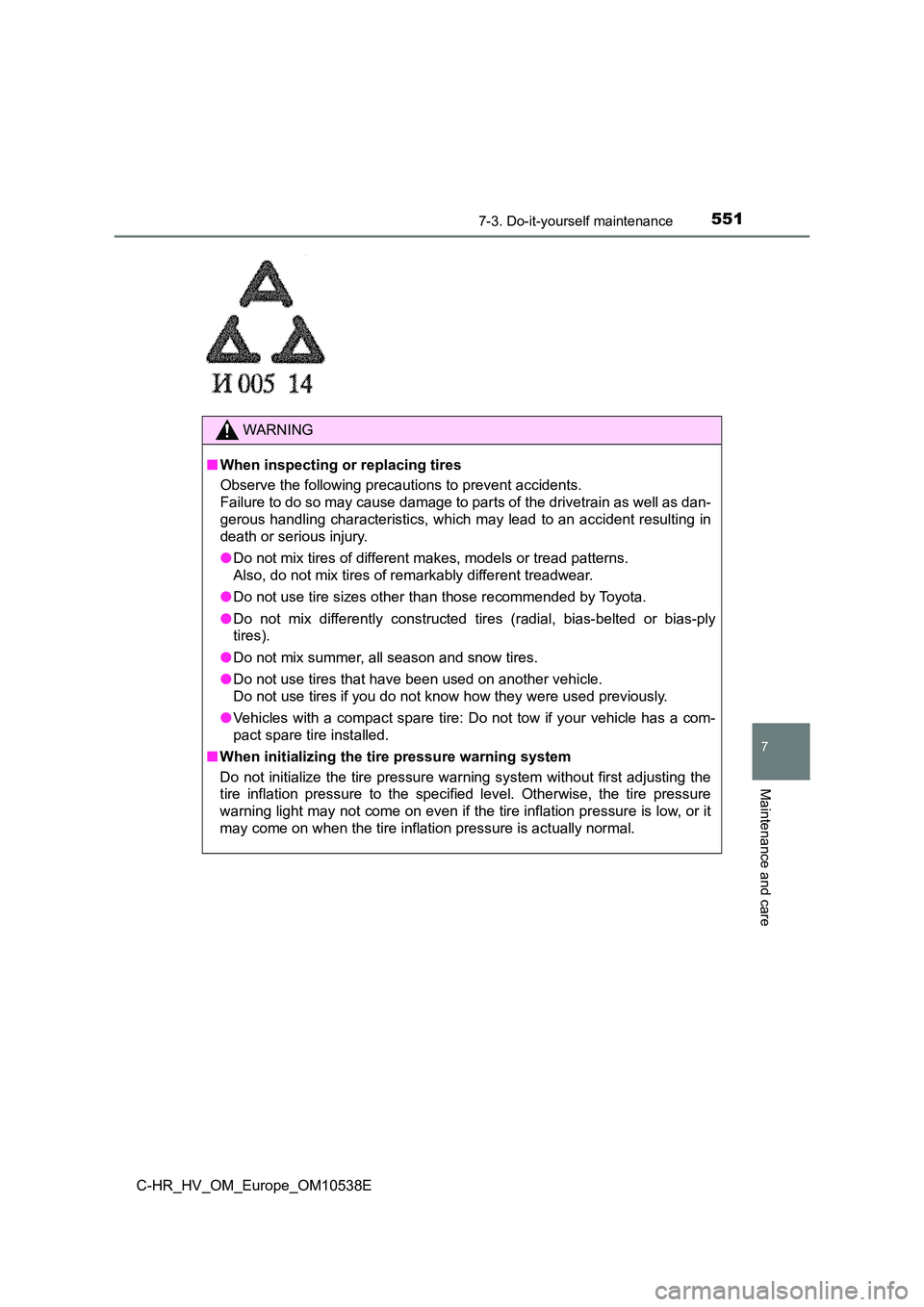 TOYOTA C_HR HYBRID 2017 Owners Manual 5517-3. Do-it-yourself maintenance
C-HR_HV_OM_Europe_OM10538E
7
Maintenance and care
WARNING
■When inspecting or replacing tires
Observe the following precautions to prevent accidents.
Failure to TOYOTA C_HR HYBRID 2017 Owners Manual 5517-3. Do-it-yourself maintenance
C-HR_HV_OM_Europe_OM10538E
7
Maintenance and care
WARNING
■When inspecting or replacing tires
Observe the following precautions to prevent accidents.
Failure to