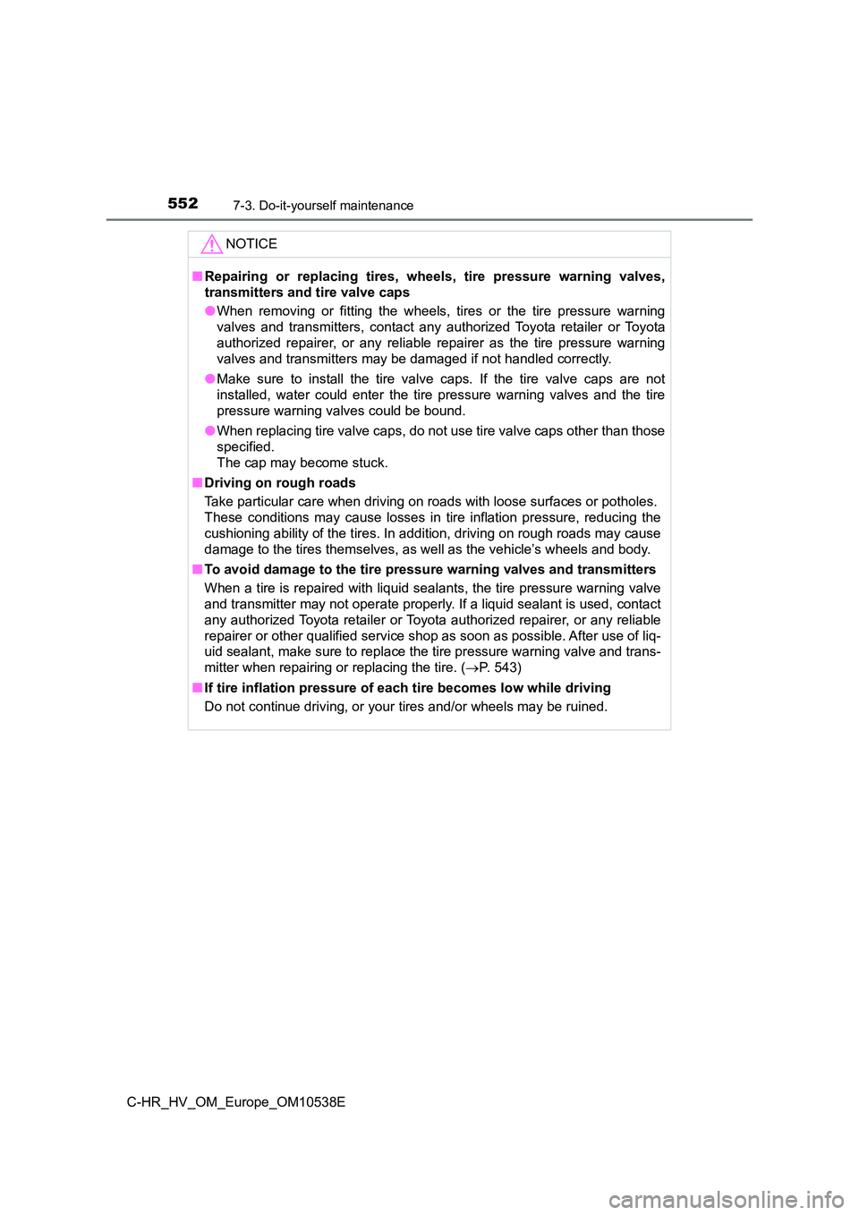 TOYOTA C_HR HYBRID 2017 Owners Manual 5527-3. Do-it-yourself maintenance
C-HR_HV_OM_Europe_OM10538E
NOTICE
■Repairing or replacing tires, wheels, tire pressure warning valves,
transmitters and tire valve caps
● When removing or fitt TOYOTA C_HR HYBRID 2017 Owners Manual 5527-3. Do-it-yourself maintenance
C-HR_HV_OM_Europe_OM10538E
NOTICE
■Repairing or replacing tires, wheels, tire pressure warning valves,
transmitters and tire valve caps
● When removing or fitt