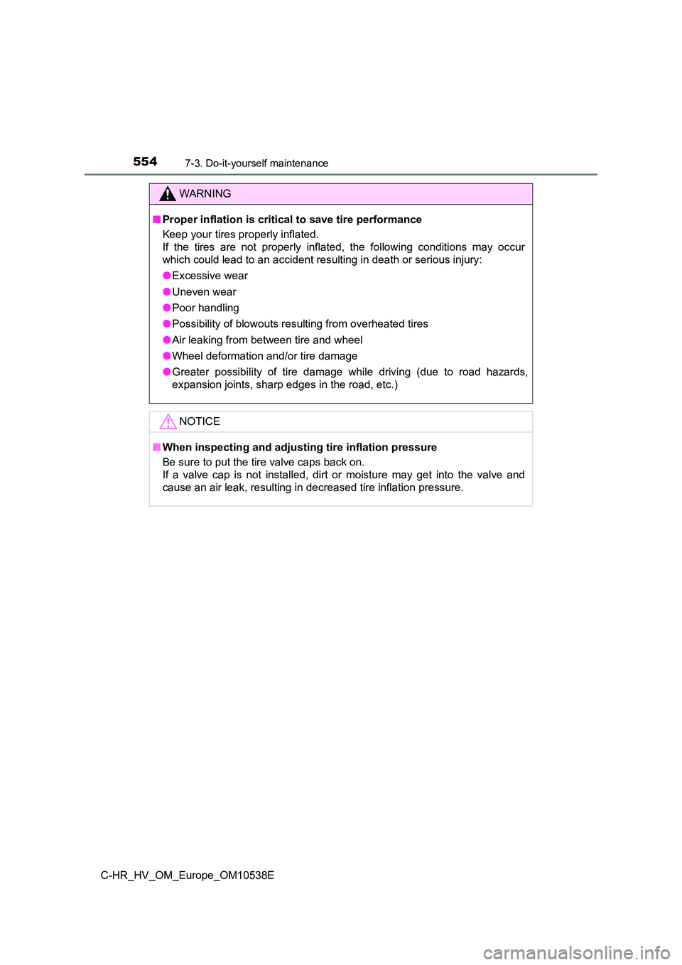 TOYOTA C_HR HYBRID 2017 Owners Manual 5547-3. Do-it-yourself maintenance
C-HR_HV_OM_Europe_OM10538E
WARNING
■Proper inflation is critical to save tire performance
Keep your tires properly inflated.
If the tires are not properly infla TOYOTA C_HR HYBRID 2017 Owners Manual 5547-3. Do-it-yourself maintenance
C-HR_HV_OM_Europe_OM10538E
WARNING
■Proper inflation is critical to save tire performance
Keep your tires properly inflated.
If the tires are not properly infla
