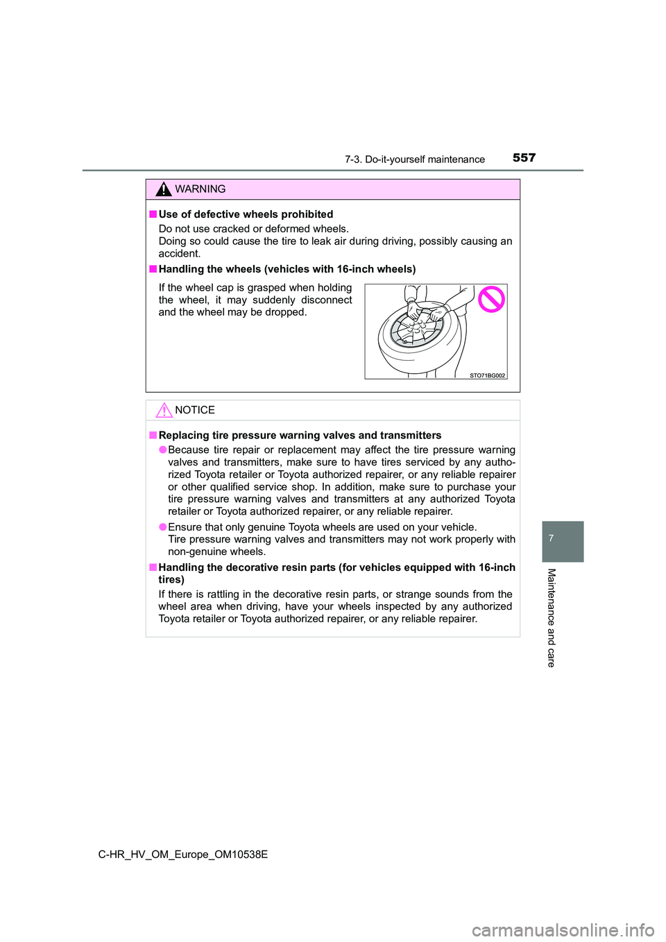 TOYOTA C_HR HYBRID 2017 Owners Manual 5577-3. Do-it-yourself maintenance
C-HR_HV_OM_Europe_OM10538E
7
Maintenance and care
WARNING
■Use of defective wheels prohibited
Do not use cracked or deformed wheels.
Doing so could cause the ti TOYOTA C_HR HYBRID 2017 Owners Manual 5577-3. Do-it-yourself maintenance
C-HR_HV_OM_Europe_OM10538E
7
Maintenance and care
WARNING
■Use of defective wheels prohibited
Do not use cracked or deformed wheels.
Doing so could cause the ti