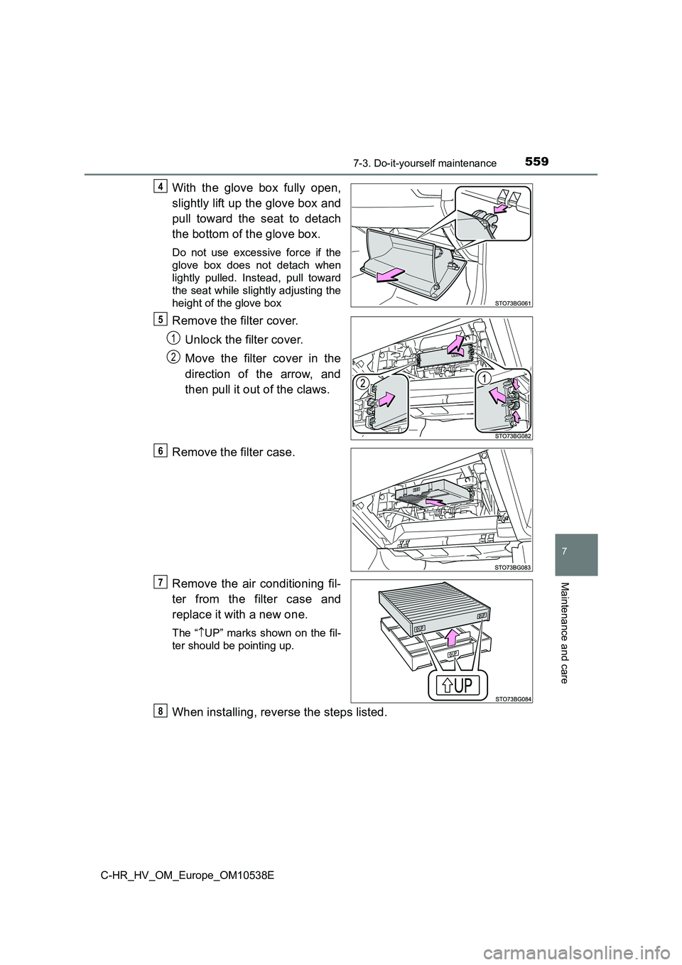TOYOTA C_HR HYBRID 2017 Owners Manual 5597-3. Do-it-yourself maintenance
C-HR_HV_OM_Europe_OM10538E
7
Maintenance and care
With the glove box fully open,
slightly lift up the glove box and
pull toward the seat to detach
the bottom of t TOYOTA C_HR HYBRID 2017 Owners Manual 5597-3. Do-it-yourself maintenance
C-HR_HV_OM_Europe_OM10538E
7
Maintenance and care
With the glove box fully open,
slightly lift up the glove box and
pull toward the seat to detach
the bottom of t