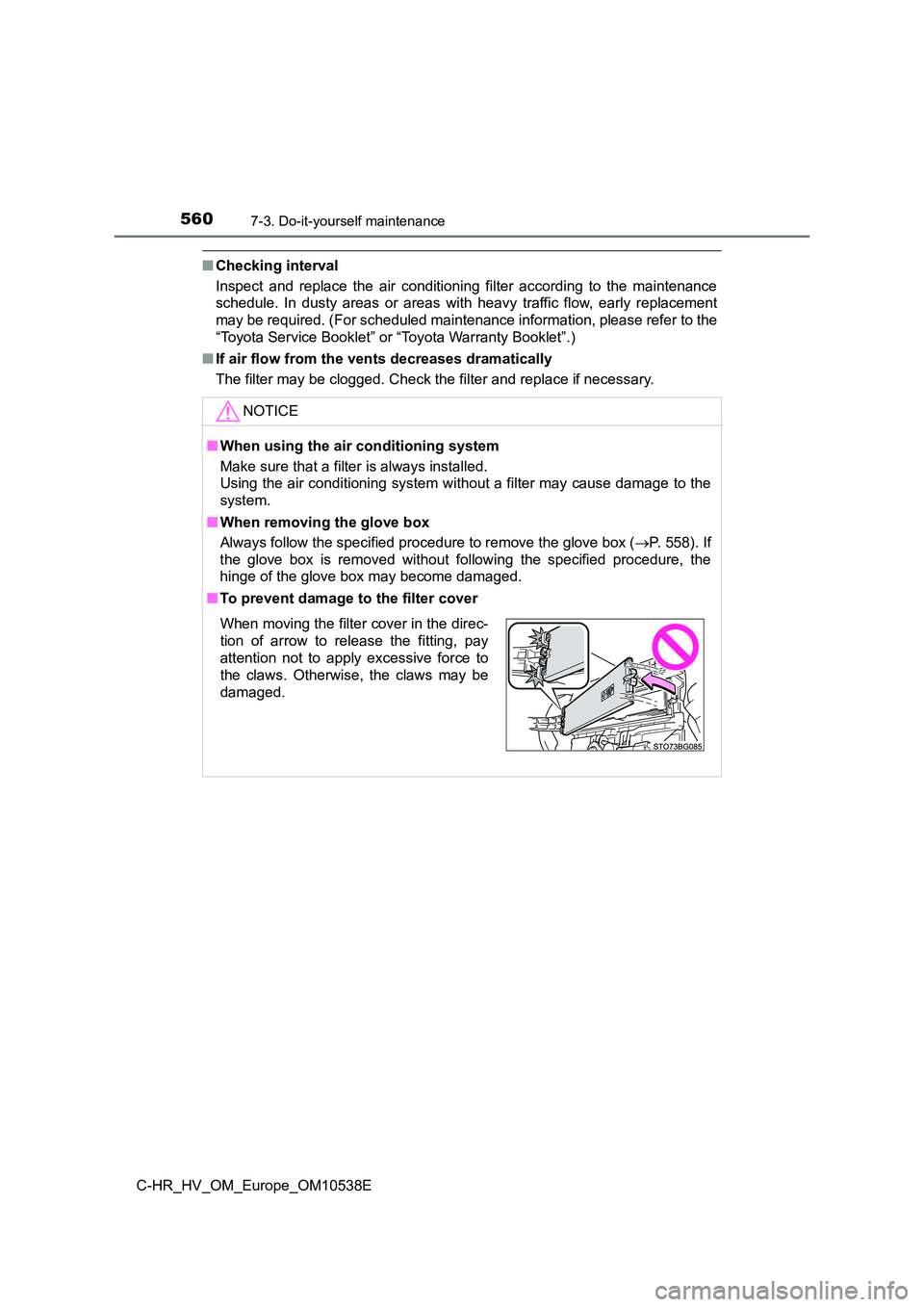 TOYOTA C_HR HYBRID 2017 Owners Manual 5607-3. Do-it-yourself maintenance
C-HR_HV_OM_Europe_OM10538E
■Checking interval
Inspect and replace the air conditioning filter according to the maintenance
schedule. In dusty areas or areas with TOYOTA C_HR HYBRID 2017 Owners Manual 5607-3. Do-it-yourself maintenance
C-HR_HV_OM_Europe_OM10538E
■Checking interval
Inspect and replace the air conditioning filter according to the maintenance
schedule. In dusty areas or areas with