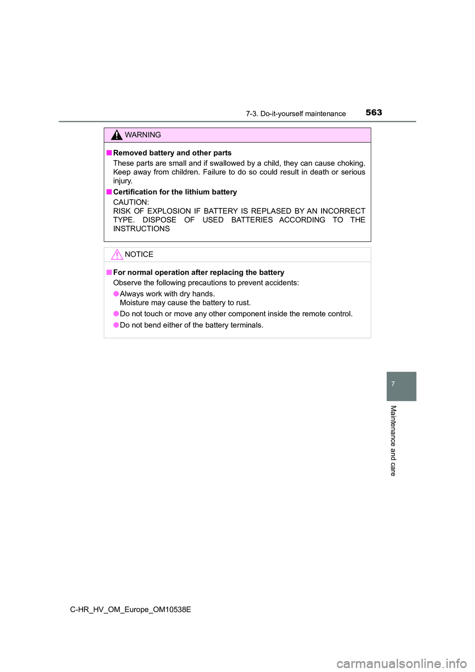 TOYOTA C_HR HYBRID 2017  Owners Manual 5637-3. Do-it-yourself maintenance
C-HR_HV_OM_Europe_OM10538E
7
Maintenance and care
WARNING
■Removed battery and other parts 
These parts are small and if swallowed by a child, they can cause choki
