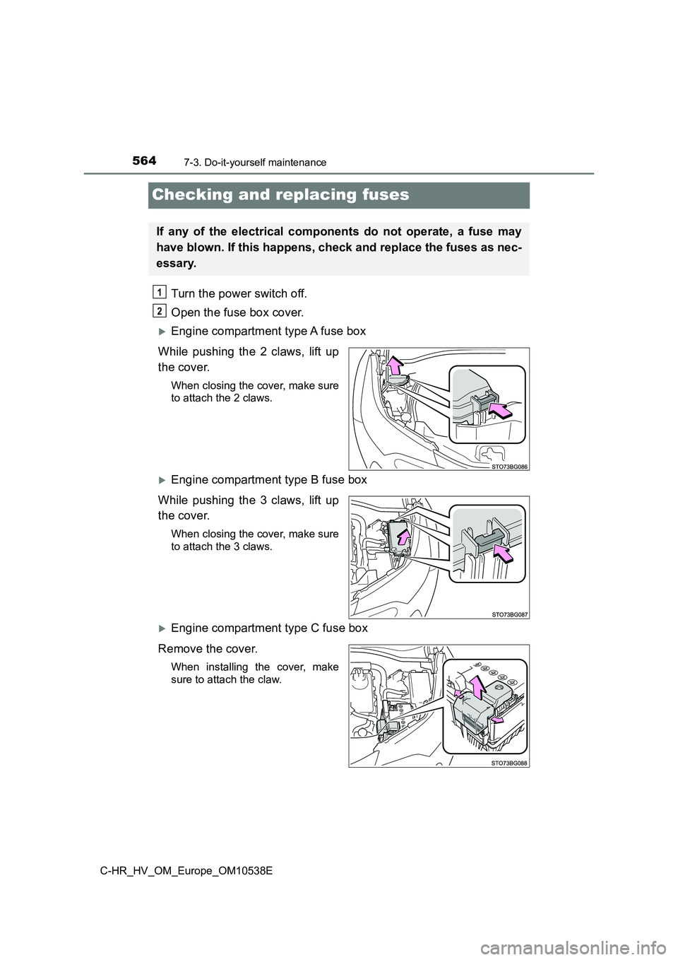 TOYOTA C_HR HYBRID 2016  Owners Manual 5647-3. Do-it-yourself maintenance
C-HR_HV_OM_Europe_OM10538E
Checking and replacing fuses
Turn the power switch off. 
Open the fuse box cover. 
Engine compartment type A fuse box 
While pushing th