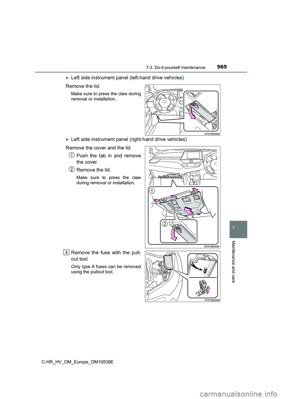 TOYOTA C_HR HYBRID 2017  Owners Manual 5657-3. Do-it-yourself maintenance
C-HR_HV_OM_Europe_OM10538E
7
Maintenance and care
Left side instrument panel (left-hand drive vehicles) 
Remove the lid.
Make sure to press the claw during 
remov