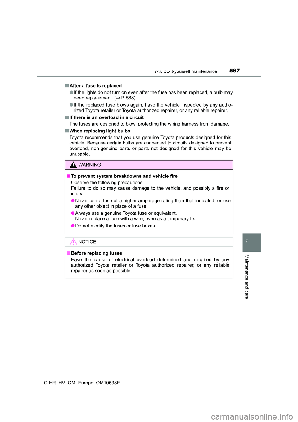 TOYOTA C_HR HYBRID 2017 Owners Manual 5677-3. Do-it-yourself maintenance
C-HR_HV_OM_Europe_OM10538E
7
Maintenance and care
■After a fuse is replaced
● If the lights do not turn on even after the fuse has been replaced, a bulb may
ne TOYOTA C_HR HYBRID 2017 Owners Manual 5677-3. Do-it-yourself maintenance
C-HR_HV_OM_Europe_OM10538E
7
Maintenance and care
■After a fuse is replaced
● If the lights do not turn on even after the fuse has been replaced, a bulb may
ne