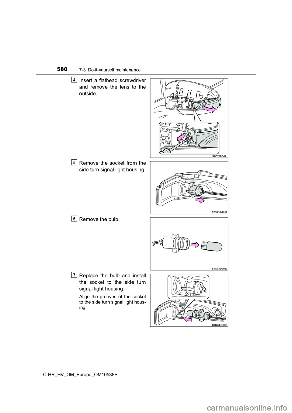 TOYOTA C_HR HYBRID 2017  Owners Manual 5807-3. Do-it-yourself maintenance
C-HR_HV_OM_Europe_OM10538E
Insert a flathead screwdriver 
and remove the lens to the 
outside. 
Remove the socket from the 
side turn signal light housing. 
Remove t