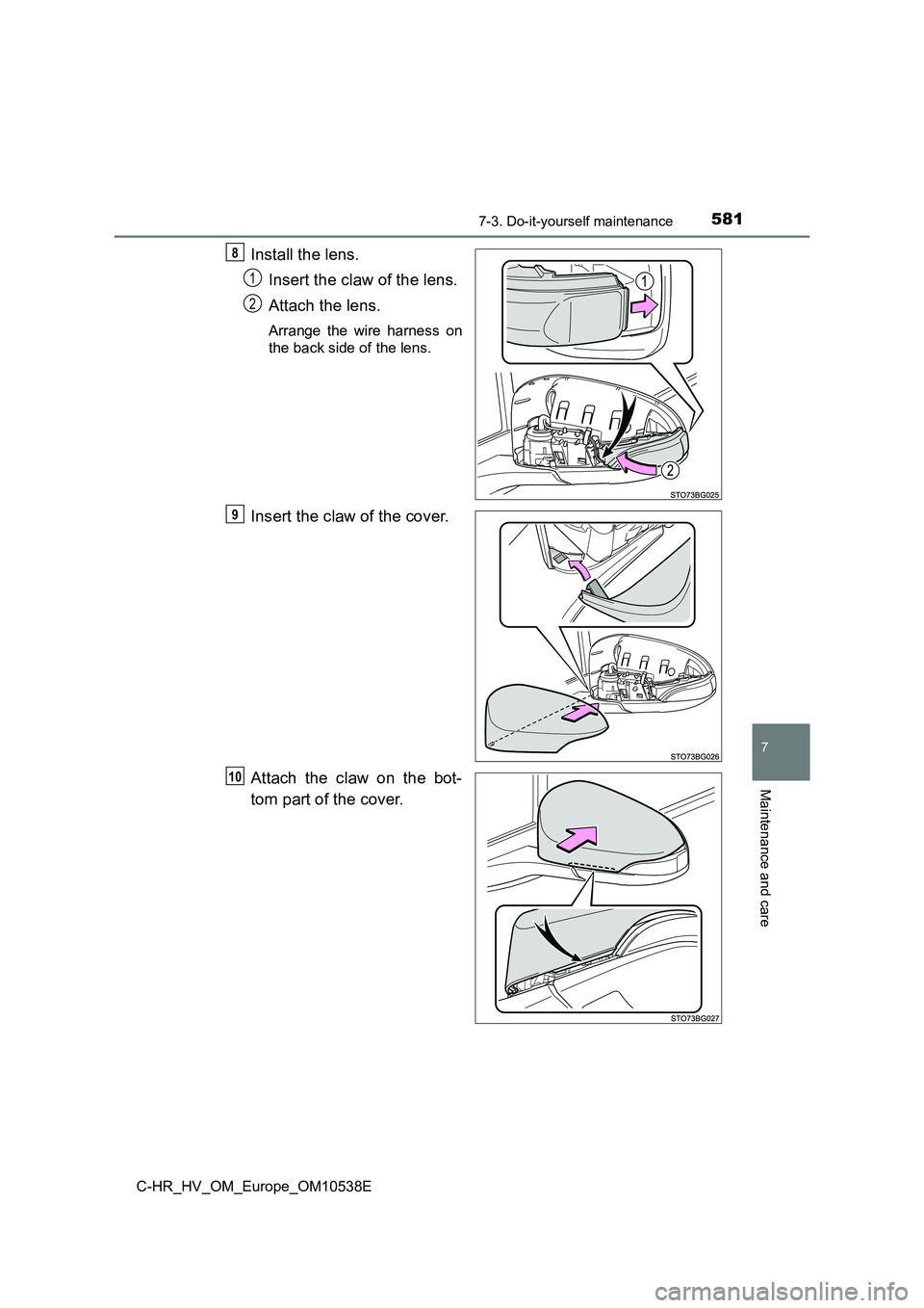 TOYOTA C_HR HYBRID 2017 Owners Manual 5817-3. Do-it-yourself maintenance
C-HR_HV_OM_Europe_OM10538E
7
Maintenance and care
Install the lens.
Insert the claw of the lens.
Attach the lens.
Arrange the wire harness on
the back side of the TOYOTA C_HR HYBRID 2017 Owners Manual 5817-3. Do-it-yourself maintenance
C-HR_HV_OM_Europe_OM10538E
7
Maintenance and care
Install the lens.
Insert the claw of the lens.
Attach the lens.
Arrange the wire harness on
the back side of the