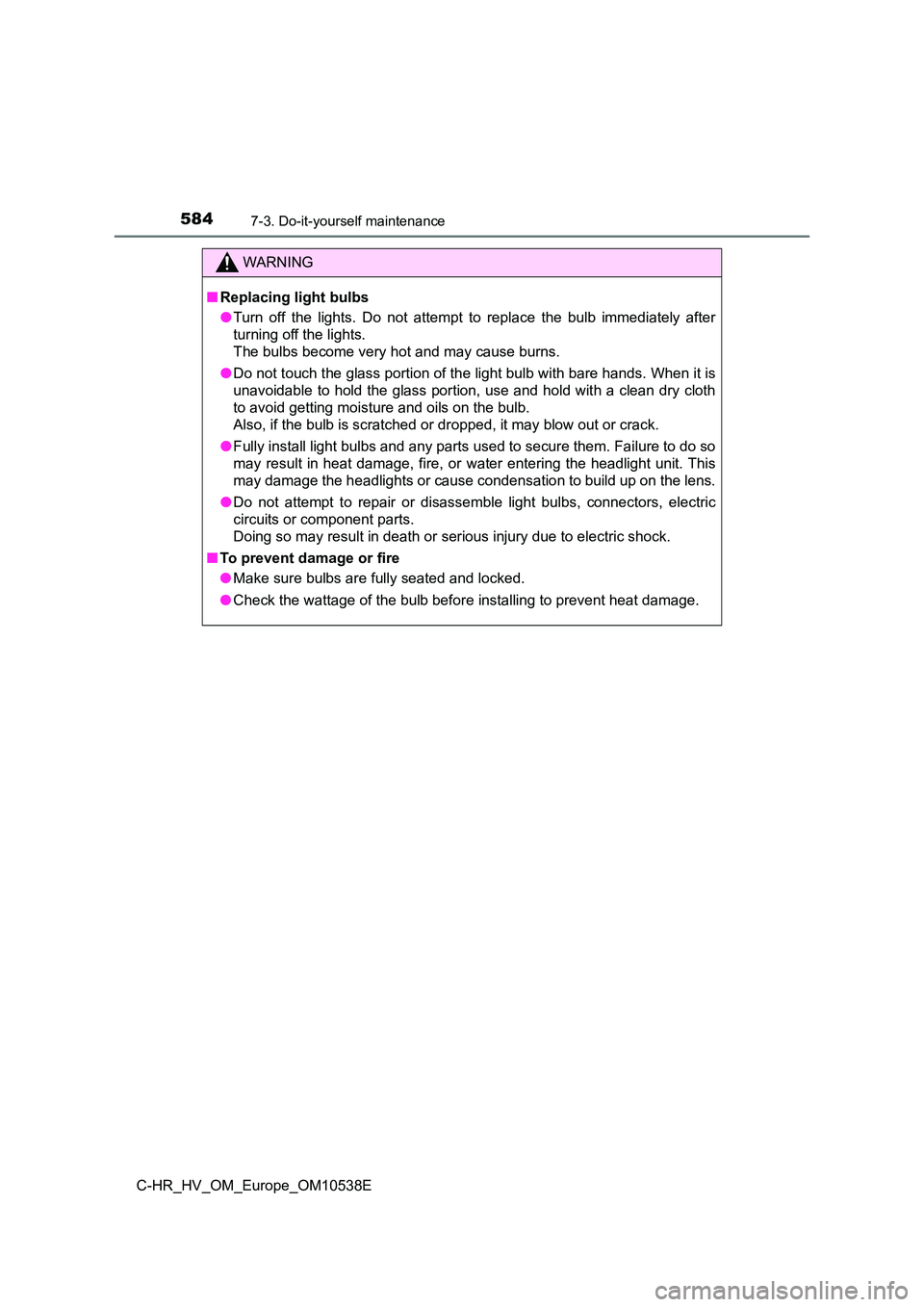TOYOTA C_HR HYBRID 2017 Owners Manual 5847-3. Do-it-yourself maintenance
C-HR_HV_OM_Europe_OM10538E
WARNING
■Replacing light bulbs
● Turn off the lights. Do not attempt to replace the bulb immediately after
turning off the lights. TOYOTA C_HR HYBRID 2017 Owners Manual 5847-3. Do-it-yourself maintenance
C-HR_HV_OM_Europe_OM10538E
WARNING
■Replacing light bulbs
● Turn off the lights. Do not attempt to replace the bulb immediately after
turning off the lights.