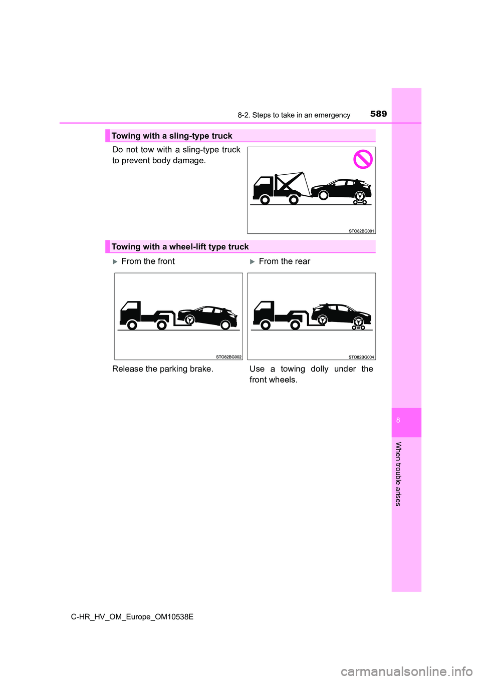 TOYOTA C_HR HYBRID 2017 Owners Manual 5898-2. Steps to take in an emergency
C-HR_HV_OM_Europe_OM10538E
8
When trouble arises
Do not tow with a sling-type truck
to prevent body damage.
Towing with a sling-type truck
Towing with a wheel-li TOYOTA C_HR HYBRID 2017 Owners Manual 5898-2. Steps to take in an emergency
C-HR_HV_OM_Europe_OM10538E
8
When trouble arises
Do not tow with a sling-type truck
to prevent body damage.
Towing with a sling-type truck
Towing with a wheel-li
