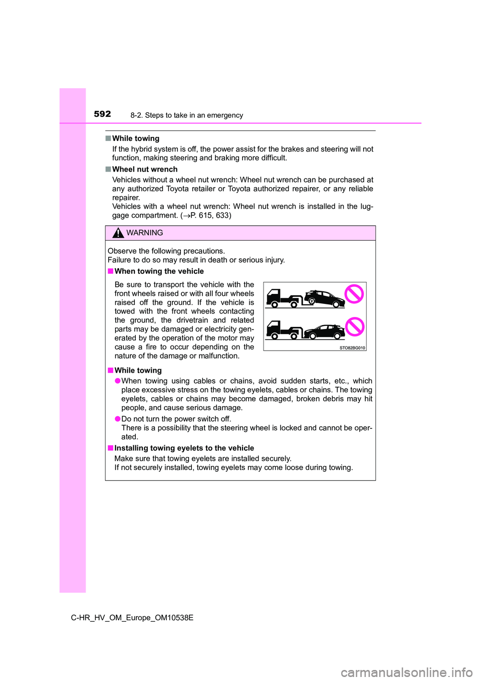 TOYOTA C_HR HYBRID 2017 Owners Manual 5928-2. Steps to take in an emergency
C-HR_HV_OM_Europe_OM10538E
■While towing
If the hybrid system is off, the power assist for the brakes and steering will not
function, making steering and brak TOYOTA C_HR HYBRID 2017 Owners Manual 5928-2. Steps to take in an emergency
C-HR_HV_OM_Europe_OM10538E
■While towing
If the hybrid system is off, the power assist for the brakes and steering will not
function, making steering and brak