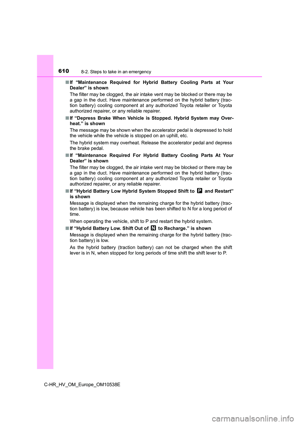 TOYOTA C_HR HYBRID 2017 Owners Manual 6108-2. Steps to take in an emergency
C-HR_HV_OM_Europe_OM10538E
■ If “Maintenance Required for Hybrid Battery Cooling Parts at Your
Dealer” is shown
The filter may be clogged, the air intake TOYOTA C_HR HYBRID 2017 Owners Manual 6108-2. Steps to take in an emergency
C-HR_HV_OM_Europe_OM10538E
■ If “Maintenance Required for Hybrid Battery Cooling Parts at Your
Dealer” is shown
The filter may be clogged, the air intake