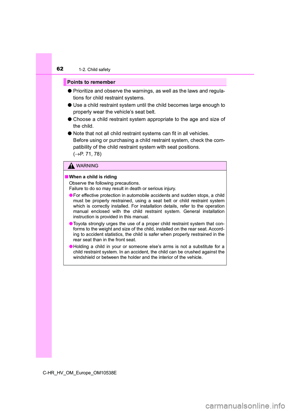 TOYOTA C_HR HYBRID 2017 Repair Manual 621-2. Child safety
C-HR_HV_OM_Europe_OM10538E
●Prioritize and observe the warnings, as well as the laws and regula-
tions for child restraint systems.
● Use a child restraint system until the c TOYOTA C_HR HYBRID 2017 Repair Manual 621-2. Child safety
C-HR_HV_OM_Europe_OM10538E
●Prioritize and observe the warnings, as well as the laws and regula-
tions for child restraint systems.
● Use a child restraint system until the c