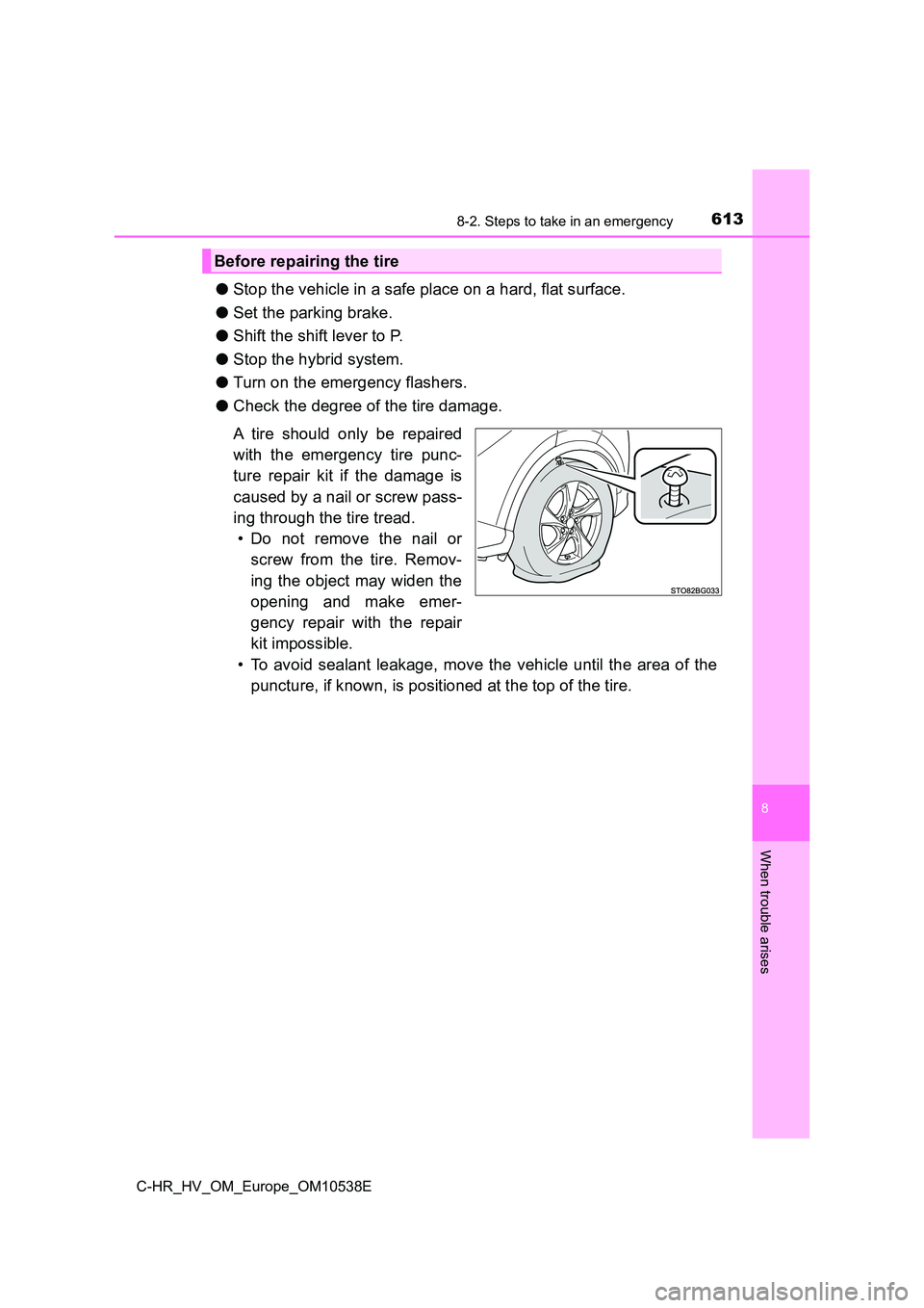 TOYOTA C_HR HYBRID 2017  Owners Manual 6138-2. Steps to take in an emergency
C-HR_HV_OM_Europe_OM10538E
8
When trouble arises
●Stop the vehicle in a safe place on a hard, flat surface. 
● Set the parking brake. 
● Shift the shift lev