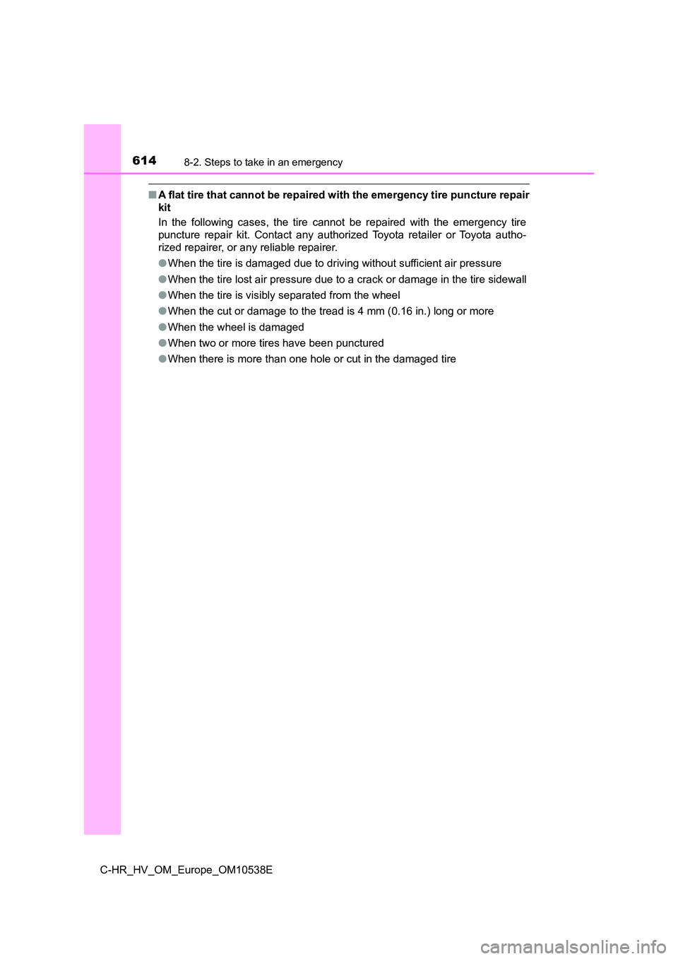 TOYOTA C_HR HYBRID 2017  Owners Manual 6148-2. Steps to take in an emergency
C-HR_HV_OM_Europe_OM10538E
■A flat tire that cannot be repaired with the emergency tire puncture repair 
kit 
In the following cases, the tire c annot be repair