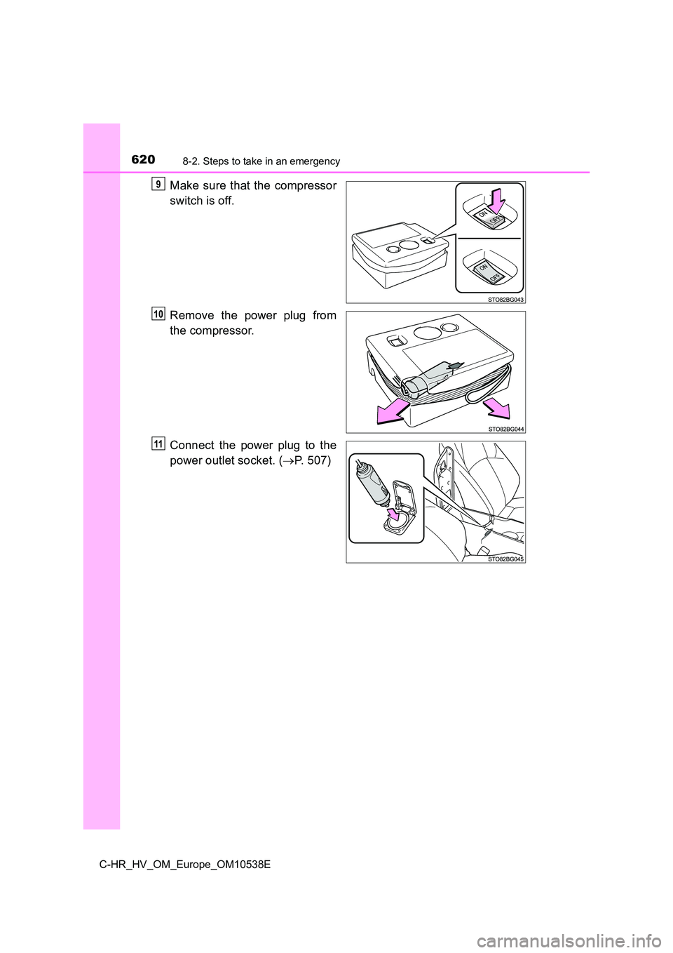 TOYOTA C_HR HYBRID 2017  Owners Manual 6208-2. Steps to take in an emergency
C-HR_HV_OM_Europe_OM10538E
Make sure that the compressor 
switch is off. 
Remove the power plug from 
the compressor. 
Connect the power plug to the 
power outlet