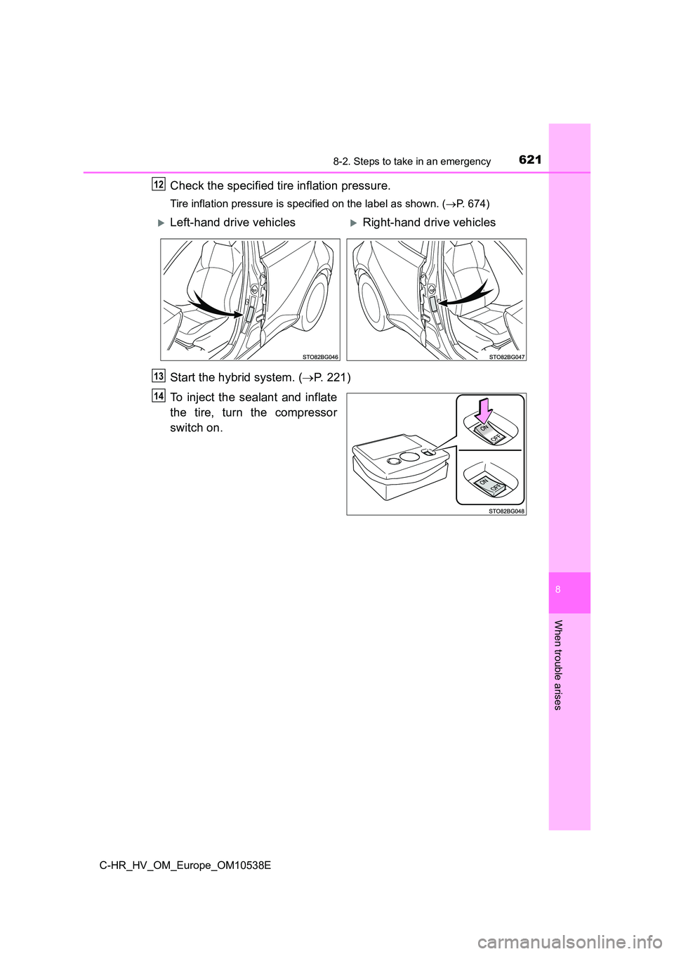 TOYOTA C_HR HYBRID 2017 Owners Manual 6218-2. Steps to take in an emergency
C-HR_HV_OM_Europe_OM10538E
8
When trouble arises
Check the specified tire inflation pressure.
Tire inflation pressure is specified on the label as shown. (P. 6 TOYOTA C_HR HYBRID 2017 Owners Manual 6218-2. Steps to take in an emergency
C-HR_HV_OM_Europe_OM10538E
8
When trouble arises
Check the specified tire inflation pressure.
Tire inflation pressure is specified on the label as shown. (P. 6
