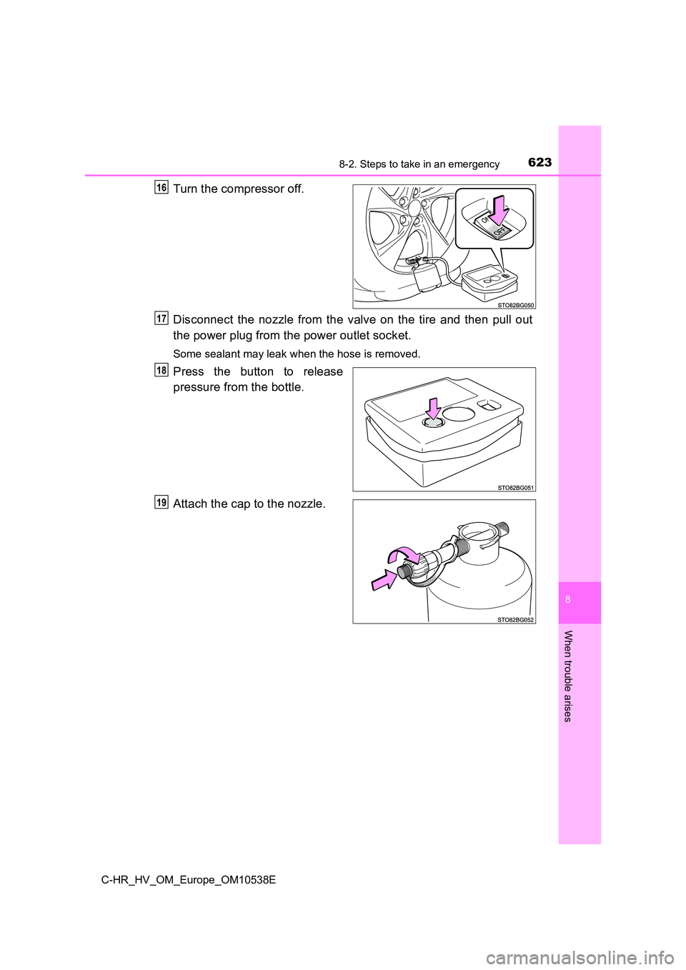 TOYOTA C_HR HYBRID 2017 Owners Manual 6238-2. Steps to take in an emergency
C-HR_HV_OM_Europe_OM10538E
8
When trouble arises
Turn the compressor off.
Disconnect the nozzle from the valve on the tire and then pull out
the power plug from TOYOTA C_HR HYBRID 2017 Owners Manual 6238-2. Steps to take in an emergency
C-HR_HV_OM_Europe_OM10538E
8
When trouble arises
Turn the compressor off.
Disconnect the nozzle from the valve on the tire and then pull out
the power plug from