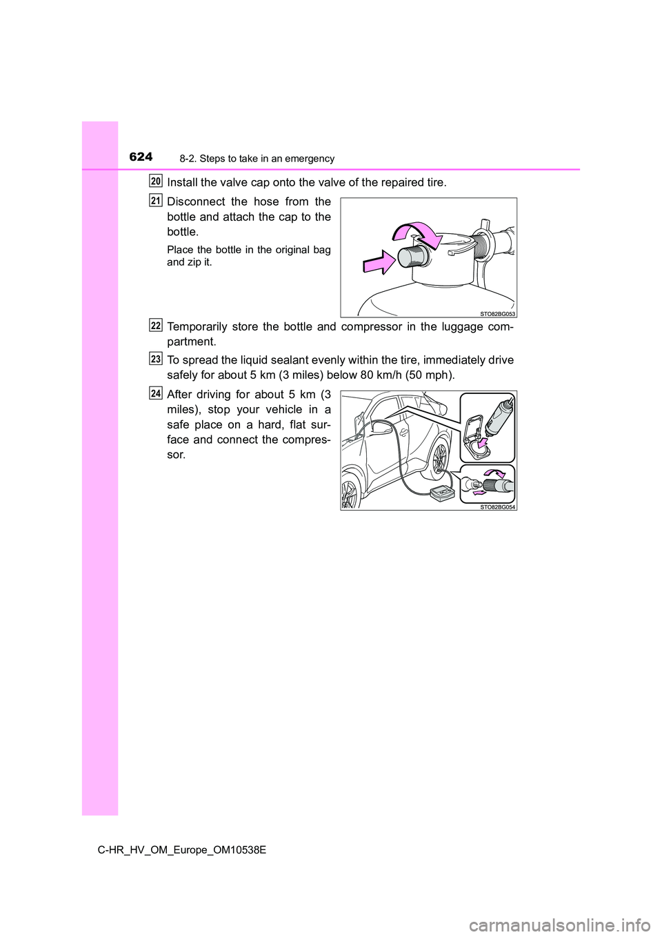 TOYOTA C_HR HYBRID 2017 Owners Manual 6248-2. Steps to take in an emergency
C-HR_HV_OM_Europe_OM10538E
Install the valve cap onto the valve of the repaired tire.
Disconnect the hose from the
bottle and attach the cap to the
bottle.
Pla TOYOTA C_HR HYBRID 2017 Owners Manual 6248-2. Steps to take in an emergency
C-HR_HV_OM_Europe_OM10538E
Install the valve cap onto the valve of the repaired tire.
Disconnect the hose from the
bottle and attach the cap to the
bottle.
Pla