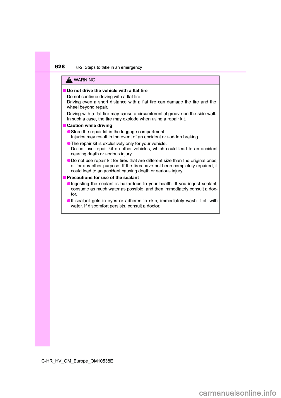 TOYOTA C_HR HYBRID 2017 Owners Manual 6288-2. Steps to take in an emergency
C-HR_HV_OM_Europe_OM10538E
WARNING
■Do not drive the vehicle with a flat tire
Do not continue driving with a flat tire.
Driving even a short distance with a f TOYOTA C_HR HYBRID 2017 Owners Manual 6288-2. Steps to take in an emergency
C-HR_HV_OM_Europe_OM10538E
WARNING
■Do not drive the vehicle with a flat tire
Do not continue driving with a flat tire.
Driving even a short distance with a f