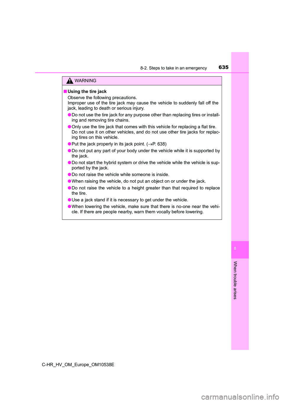 TOYOTA C_HR HYBRID 2017 Owners Manual 6358-2. Steps to take in an emergency
C-HR_HV_OM_Europe_OM10538E
8
When trouble arises
WARNING
■Using the tire jack
Observe the following precautions.
Improper use of the tire jack may cause the TOYOTA C_HR HYBRID 2017 Owners Manual 6358-2. Steps to take in an emergency
C-HR_HV_OM_Europe_OM10538E
8
When trouble arises
WARNING
■Using the tire jack
Observe the following precautions.
Improper use of the tire jack may cause the