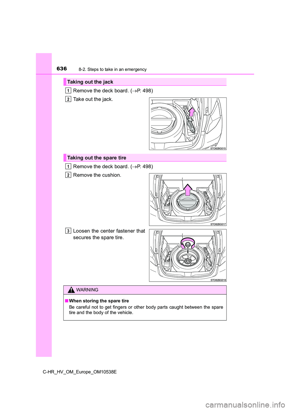 TOYOTA C_HR HYBRID 2017 Owners Manual 6368-2. Steps to take in an emergency
C-HR_HV_OM_Europe_OM10538E
Remove the deck board. (P. 498)
Take out the jack.
Remove the deck board. ( P. 498)
Remove the cushion.
Loosen the center fas TOYOTA C_HR HYBRID 2017 Owners Manual 6368-2. Steps to take in an emergency
C-HR_HV_OM_Europe_OM10538E
Remove the deck board. (P. 498)
Take out the jack.
Remove the deck board. ( P. 498)
Remove the cushion.
Loosen the center fas