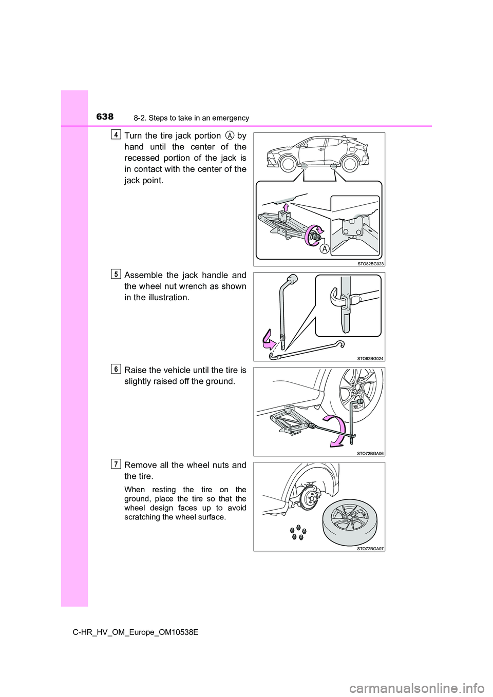 TOYOTA C_HR HYBRID 2017 Owners Manual 6388-2. Steps to take in an emergency
C-HR_HV_OM_Europe_OM10538E
Turn the tire jack portion by
hand until the center of the
recessed portion of the jack is
in contact with the center of the
jack TOYOTA C_HR HYBRID 2017 Owners Manual 6388-2. Steps to take in an emergency
C-HR_HV_OM_Europe_OM10538E
Turn the tire jack portion by
hand until the center of the
recessed portion of the jack is
in contact with the center of the
jack