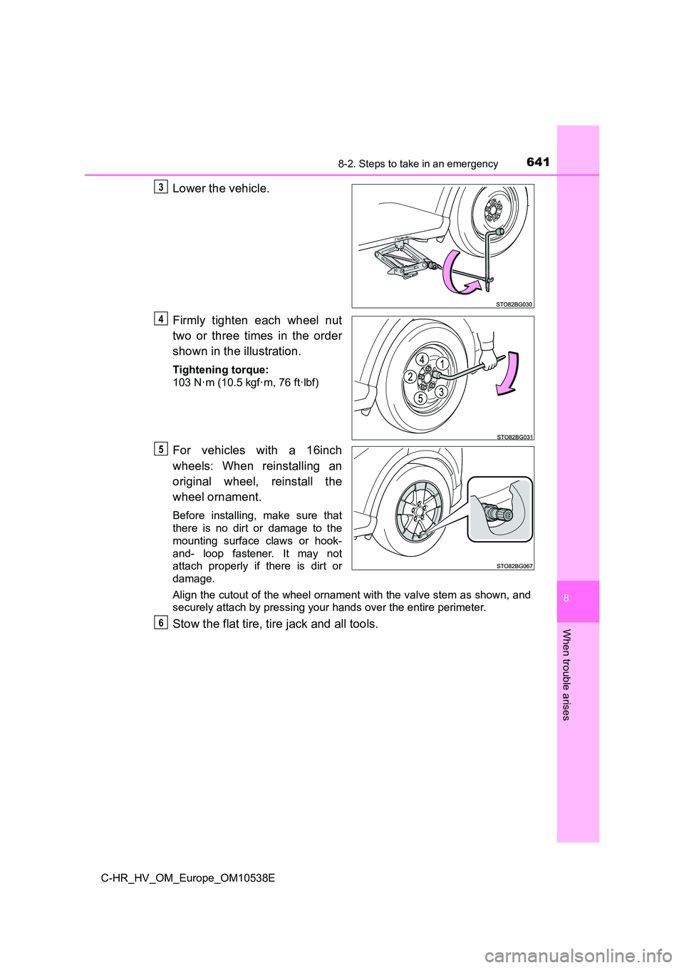 TOYOTA C_HR HYBRID 2017 Owners Manual 6418-2. Steps to take in an emergency
C-HR_HV_OM_Europe_OM10538E
8
When trouble arises
Lower the vehicle.
Firmly tighten each wheel nut
two or three times in the order
shown in the illustration.
Ti TOYOTA C_HR HYBRID 2017 Owners Manual 6418-2. Steps to take in an emergency
C-HR_HV_OM_Europe_OM10538E
8
When trouble arises
Lower the vehicle.
Firmly tighten each wheel nut
two or three times in the order
shown in the illustration.
Ti