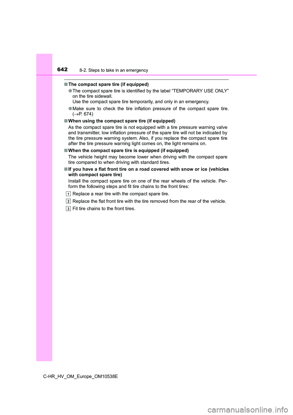 TOYOTA C_HR HYBRID 2017 Owners Manual 6428-2. Steps to take in an emergency
C-HR_HV_OM_Europe_OM10538E
■The compact spare tire (if equipped)
● The compact spare tire is identified by the label “TEMPORARY USE ONLY”
on the tire si TOYOTA C_HR HYBRID 2017 Owners Manual 6428-2. Steps to take in an emergency
C-HR_HV_OM_Europe_OM10538E
■The compact spare tire (if equipped)
● The compact spare tire is identified by the label “TEMPORARY USE ONLY”
on the tire si