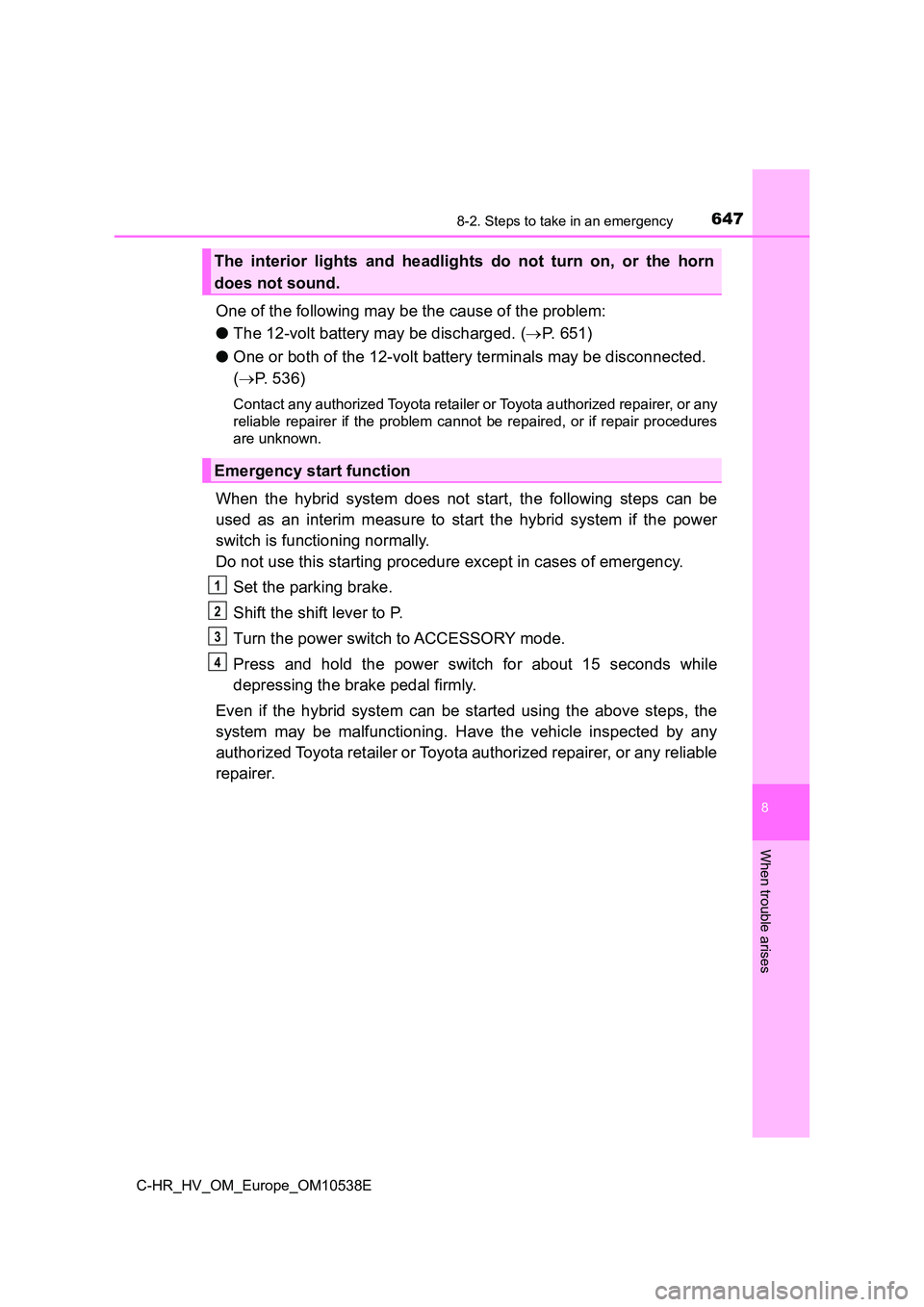 TOYOTA C_HR HYBRID 2017 Owners Manual 6478-2. Steps to take in an emergency
C-HR_HV_OM_Europe_OM10538E
8
When trouble arises
One of the following may be the cause of the problem:
● The 12-volt battery may be discharged. (P. 651)
TOYOTA C_HR HYBRID 2017 Owners Manual 6478-2. Steps to take in an emergency
C-HR_HV_OM_Europe_OM10538E
8
When trouble arises
One of the following may be the cause of the problem:
● The 12-volt battery may be discharged. (P. 651)