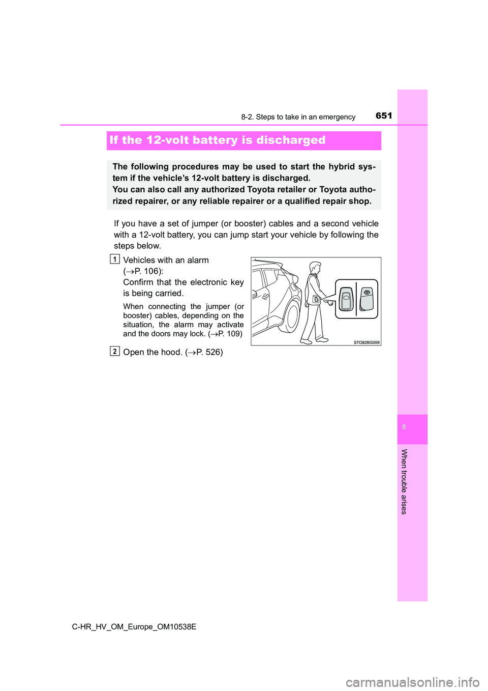 TOYOTA C_HR HYBRID 2016 Owners Manual 6518-2. Steps to take in an emergency
C-HR_HV_OM_Europe_OM10538E
8
When trouble arises
If the 12-volt battery is discharged
If you have a set of jumper (or booster) cables and a second vehicle
with a TOYOTA C_HR HYBRID 2016 Owners Manual 6518-2. Steps to take in an emergency
C-HR_HV_OM_Europe_OM10538E
8
When trouble arises
If the 12-volt battery is discharged
If you have a set of jumper (or booster) cables and a second vehicle
with a