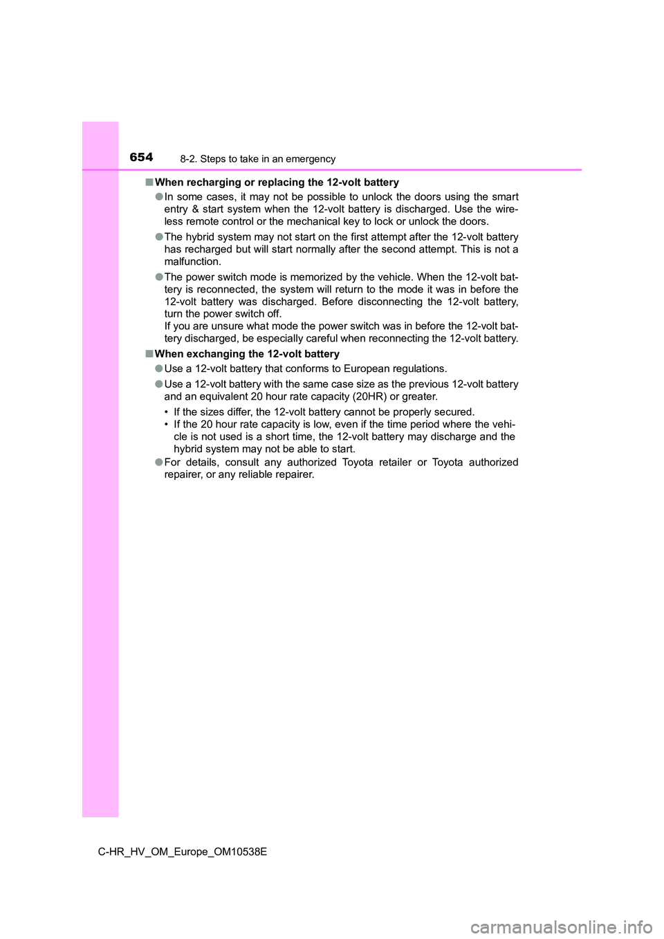 TOYOTA C_HR HYBRID 2017 Owners Manual 6548-2. Steps to take in an emergency
C-HR_HV_OM_Europe_OM10538E
■ When recharging or replacing the 12-volt battery
● In some cases, it may not be possible to unlock the doors using the smart
e TOYOTA C_HR HYBRID 2017 Owners Manual 6548-2. Steps to take in an emergency
C-HR_HV_OM_Europe_OM10538E
■ When recharging or replacing the 12-volt battery
● In some cases, it may not be possible to unlock the doors using the smart
e