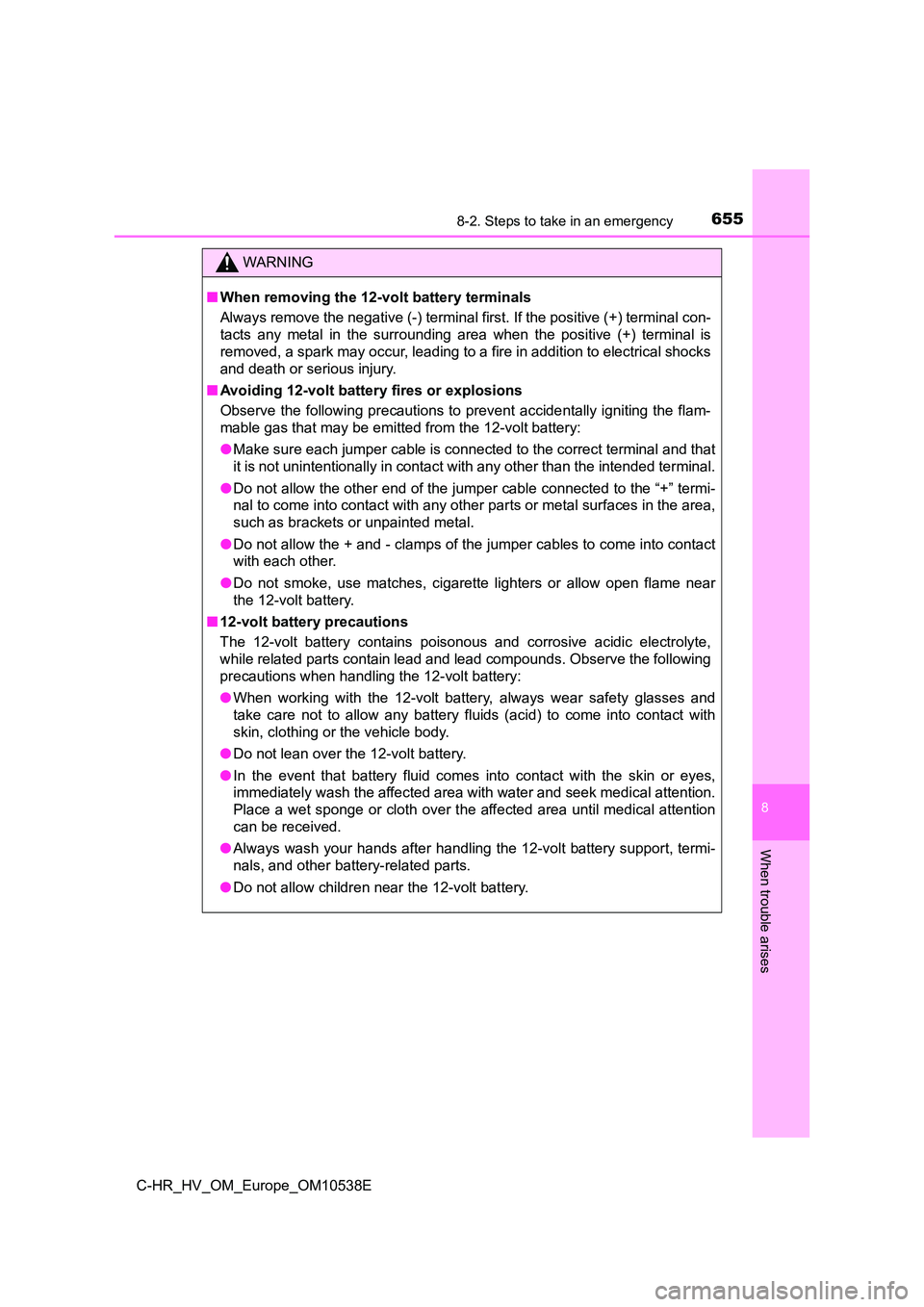 TOYOTA C_HR HYBRID 2017 Owners Manual 6558-2. Steps to take in an emergency
C-HR_HV_OM_Europe_OM10538E
8
When trouble arises
WARNING
■When removing the 12-volt battery terminals
Always remove the negative (-) terminal first. If the pos TOYOTA C_HR HYBRID 2017 Owners Manual 6558-2. Steps to take in an emergency
C-HR_HV_OM_Europe_OM10538E
8
When trouble arises
WARNING
■When removing the 12-volt battery terminals
Always remove the negative (-) terminal first. If the pos