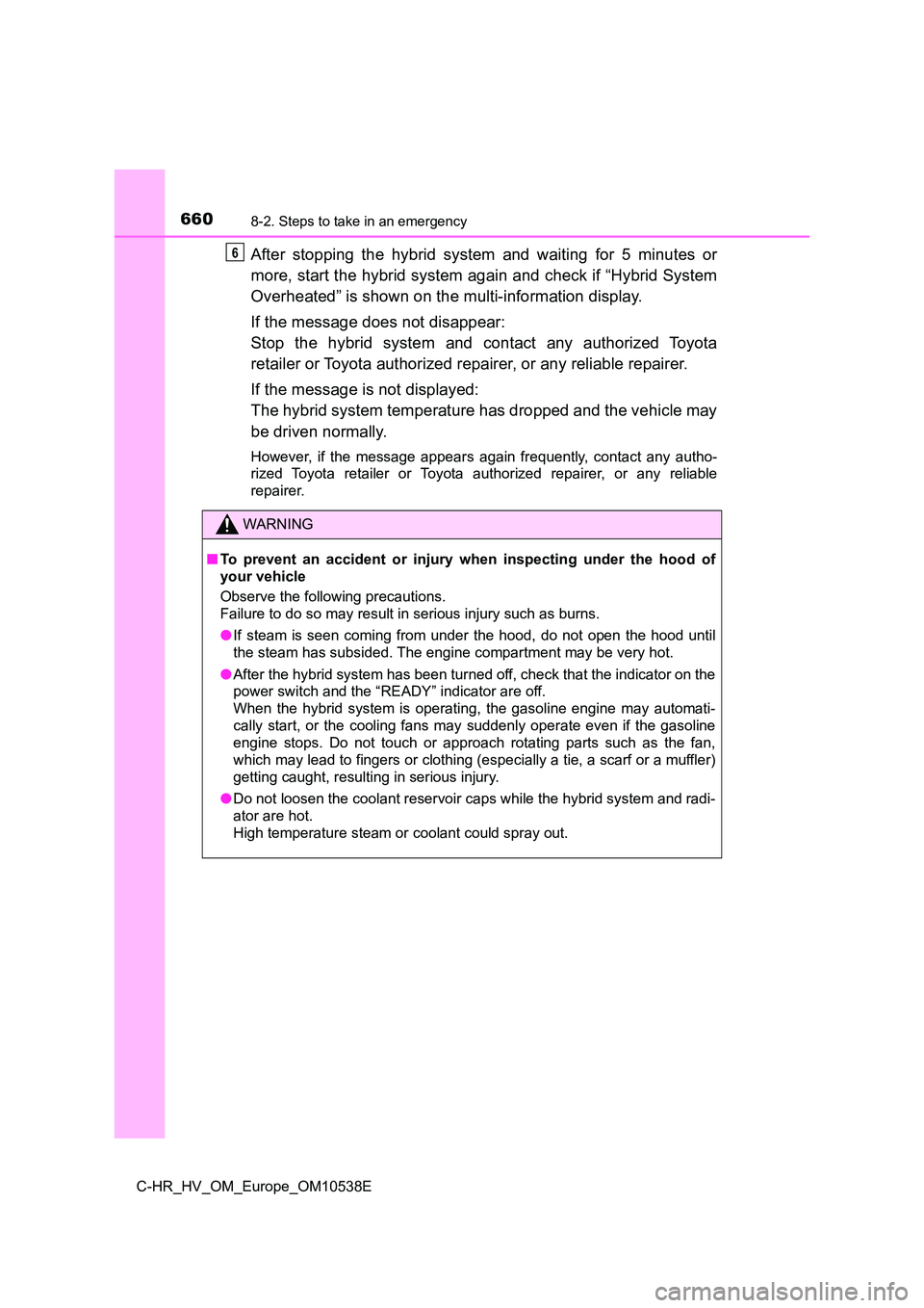 TOYOTA C_HR HYBRID 2017 Owners Manual 6608-2. Steps to take in an emergency
C-HR_HV_OM_Europe_OM10538E
After stopping the hybrid system and waiting for 5 minutes or
more, start the hybrid system again and check if “Hybrid System
Overh TOYOTA C_HR HYBRID 2017 Owners Manual 6608-2. Steps to take in an emergency
C-HR_HV_OM_Europe_OM10538E
After stopping the hybrid system and waiting for 5 minutes or
more, start the hybrid system again and check if “Hybrid System
Overh
