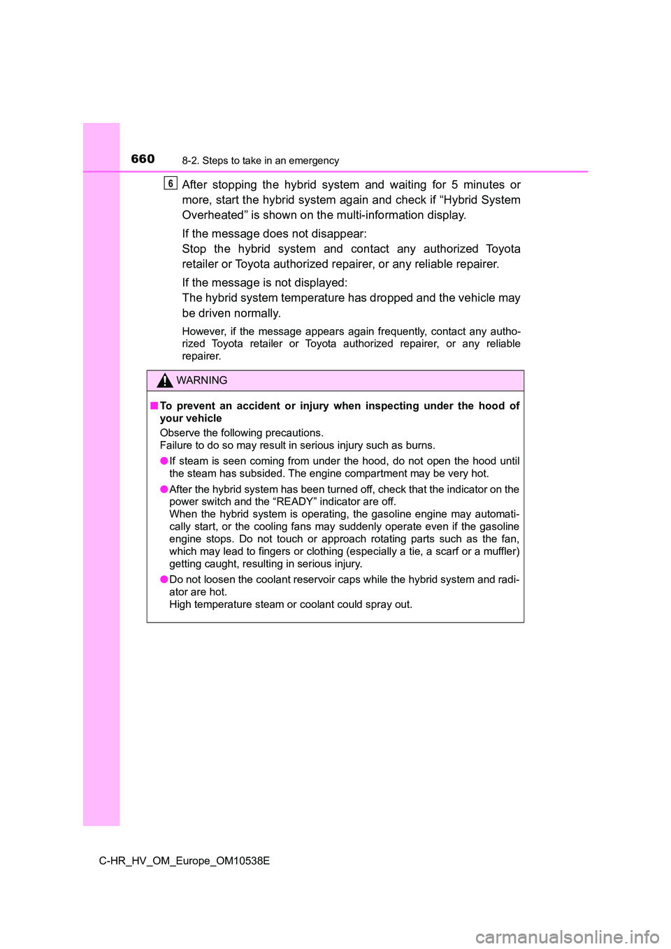 TOYOTA C_HR HYBRID 2017  Owners Manual 6608-2. Steps to take in an emergency
C-HR_HV_OM_Europe_OM10538E
After stopping the hybrid system and waiting for 5 minutes or 
more, start the hybrid system again and check if “Hybrid System 
Overh