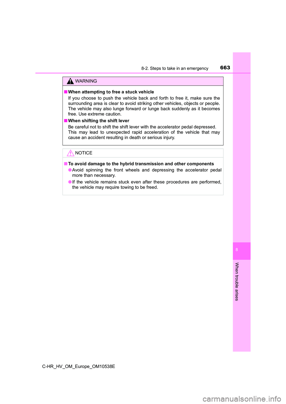 TOYOTA C_HR HYBRID 2017  Owners Manual 6638-2. Steps to take in an emergency
C-HR_HV_OM_Europe_OM10538E
8
When trouble arises
WARNING
■When attempting to free a stuck vehicle 
If you choose to push the vehicle back and forth to free it, 