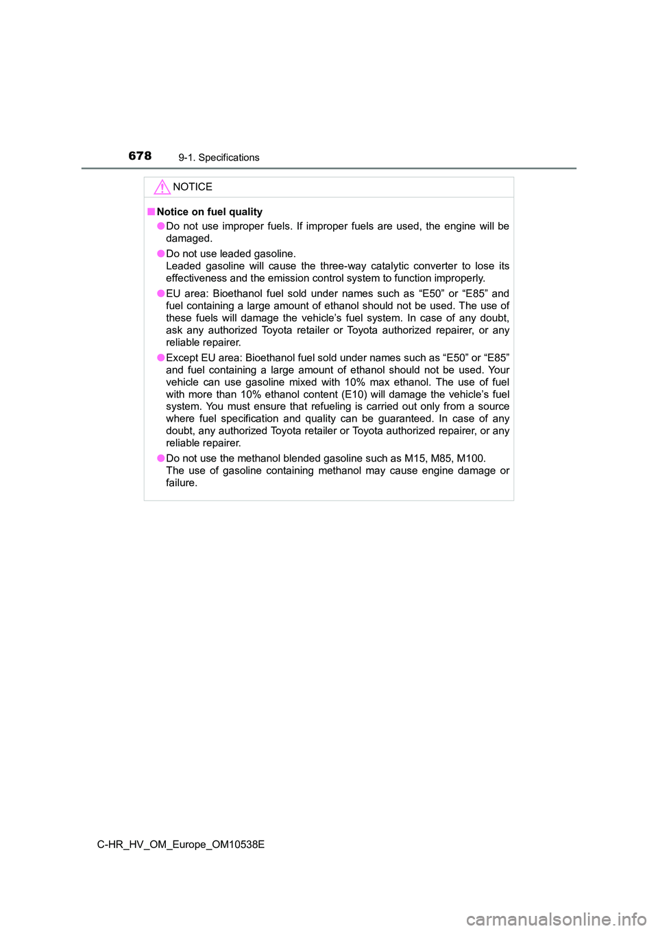 TOYOTA C_HR HYBRID 2017 Owners Manual 6789-1. Specifications
C-HR_HV_OM_Europe_OM10538E
NOTICE
■Notice on fuel quality
● Do not use improper fuels. If improper fuels are used, the engine will be
damaged.
● Do not use leaded gasol TOYOTA C_HR HYBRID 2017 Owners Manual 6789-1. Specifications
C-HR_HV_OM_Europe_OM10538E
NOTICE
■Notice on fuel quality
● Do not use improper fuels. If improper fuels are used, the engine will be
damaged.
● Do not use leaded gasol