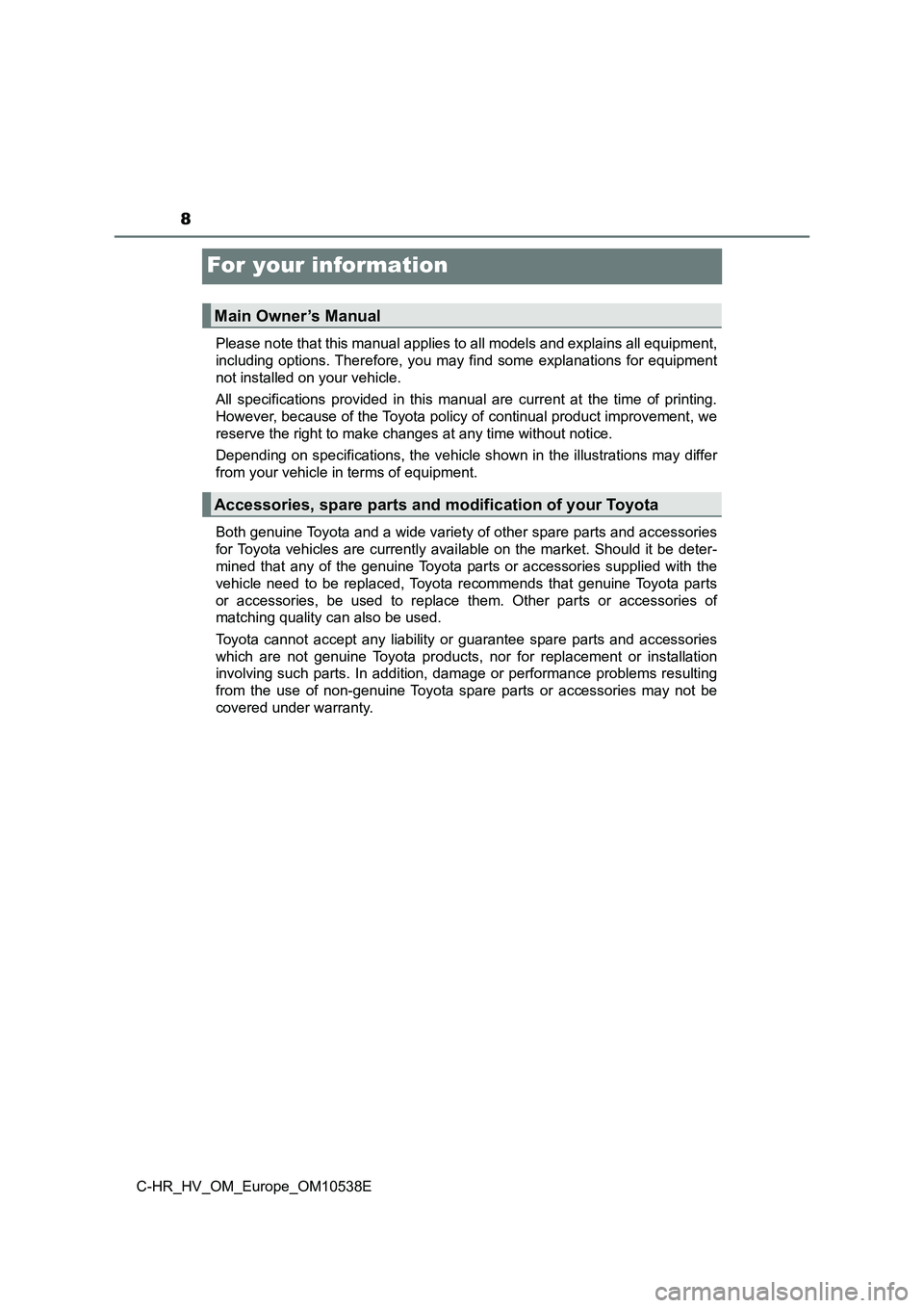 TOYOTA C_HR HYBRID 2017 Owners Manual 8
C-HR_HV_OM_Europe_OM10538E
For your information
Please note that this manual applies to all models and explains all equipment,
including options. Therefore, you may find some explanations for equip TOYOTA C_HR HYBRID 2017 Owners Manual 8
C-HR_HV_OM_Europe_OM10538E
For your information
Please note that this manual applies to all models and explains all equipment,
including options. Therefore, you may find some explanations for equip