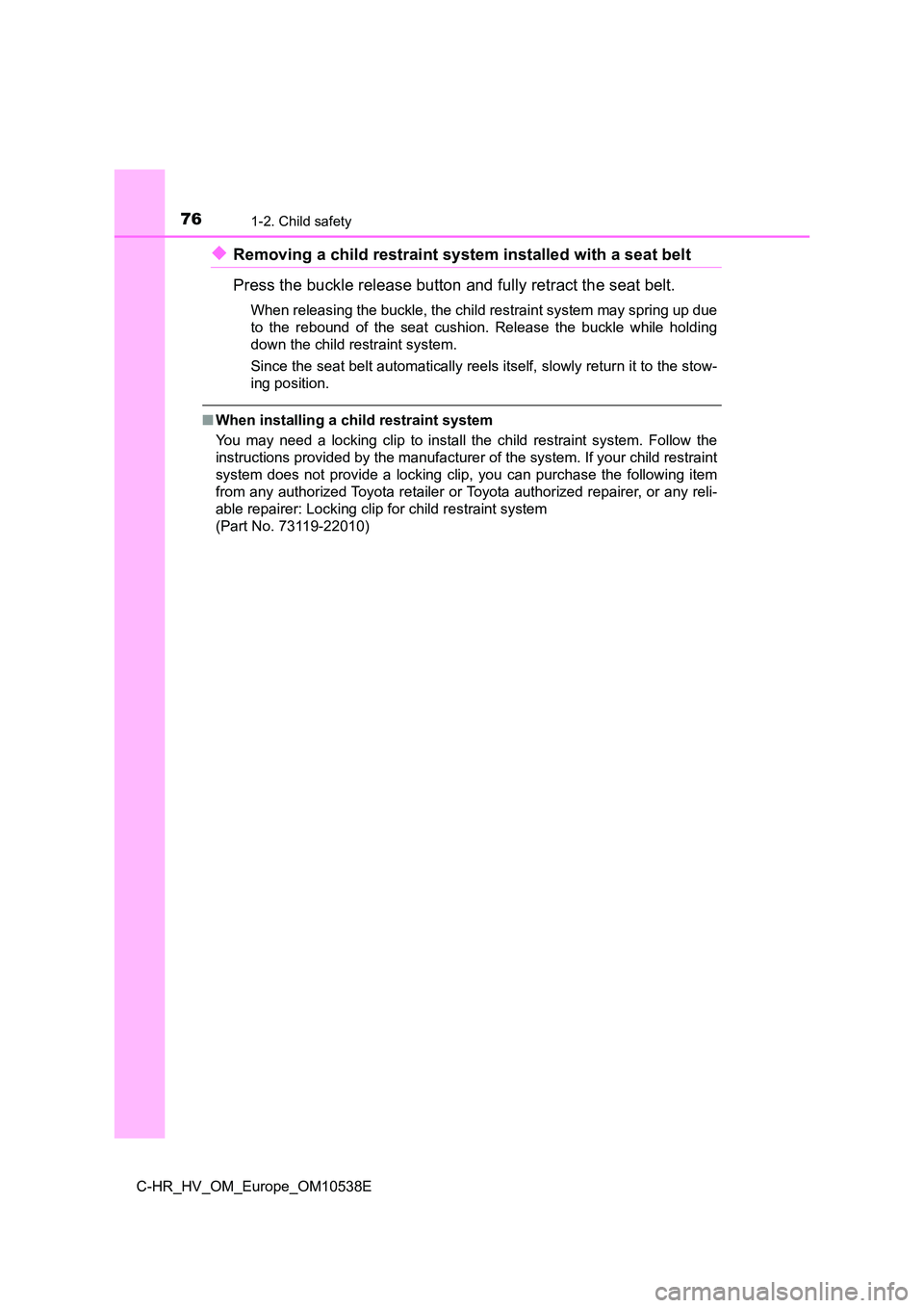 TOYOTA C_HR HYBRID 2017 Manual PDF 761-2. Child safety
C-HR_HV_OM_Europe_OM10538E
◆Removing a child restraint system installed with a seat belt
Press the buckle release button and fully retract the seat belt.
When releasing the buck TOYOTA C_HR HYBRID 2017 Manual PDF 761-2. Child safety
C-HR_HV_OM_Europe_OM10538E
◆Removing a child restraint system installed with a seat belt
Press the buckle release button and fully retract the seat belt.
When releasing the buck