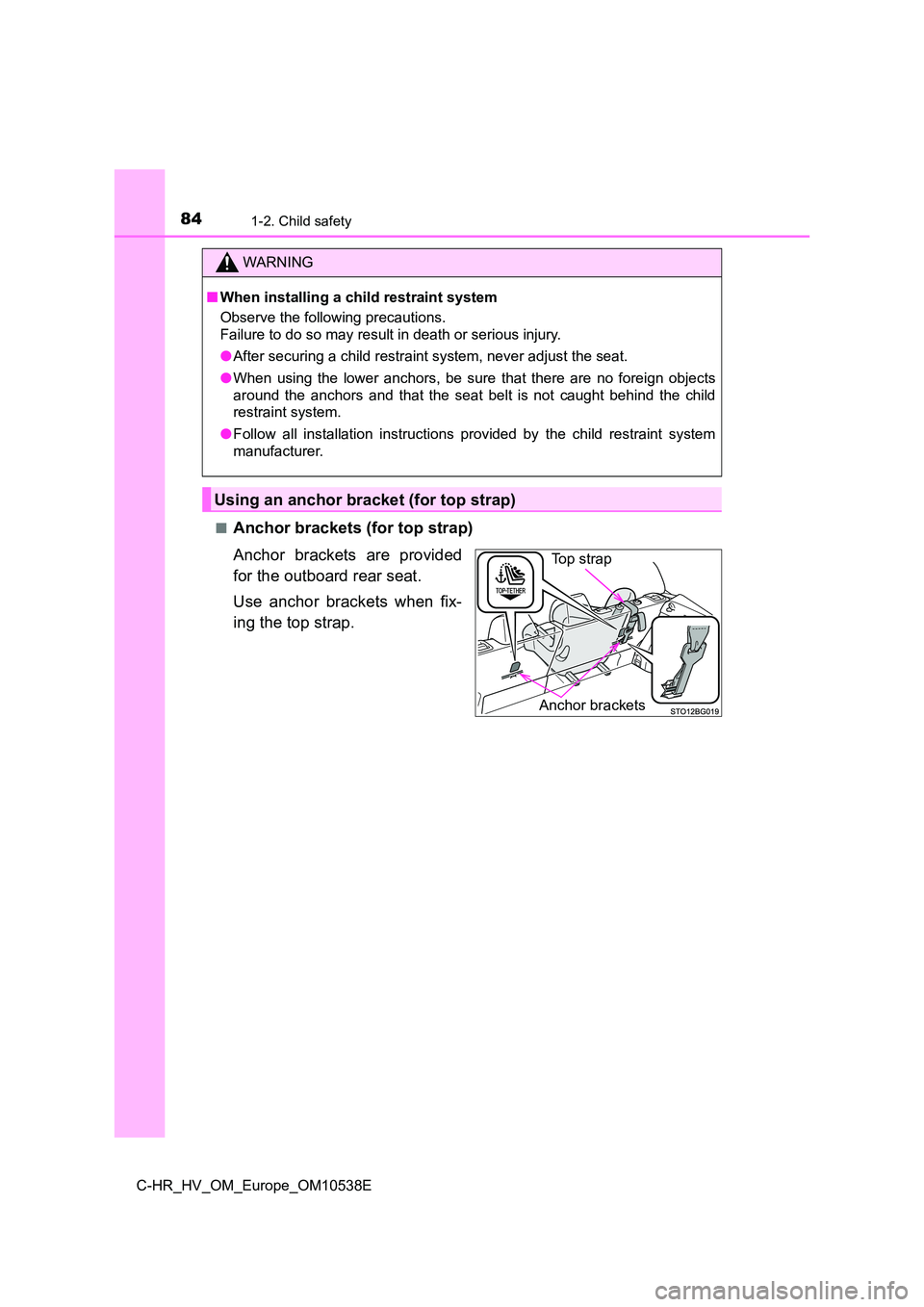TOYOTA C_HR HYBRID 2017 Manual Online 841-2. Child safety
C-HR_HV_OM_Europe_OM10538E
■Anchor brackets (for top strap)
Anchor brackets are provided
for the outboard rear seat.
Use anchor brackets when fix-
ing the top strap.
WARNING TOYOTA C_HR HYBRID 2017 Manual Online 841-2. Child safety
C-HR_HV_OM_Europe_OM10538E
■Anchor brackets (for top strap)
Anchor brackets are provided
for the outboard rear seat.
Use anchor brackets when fix-
ing the top strap.
WARNING