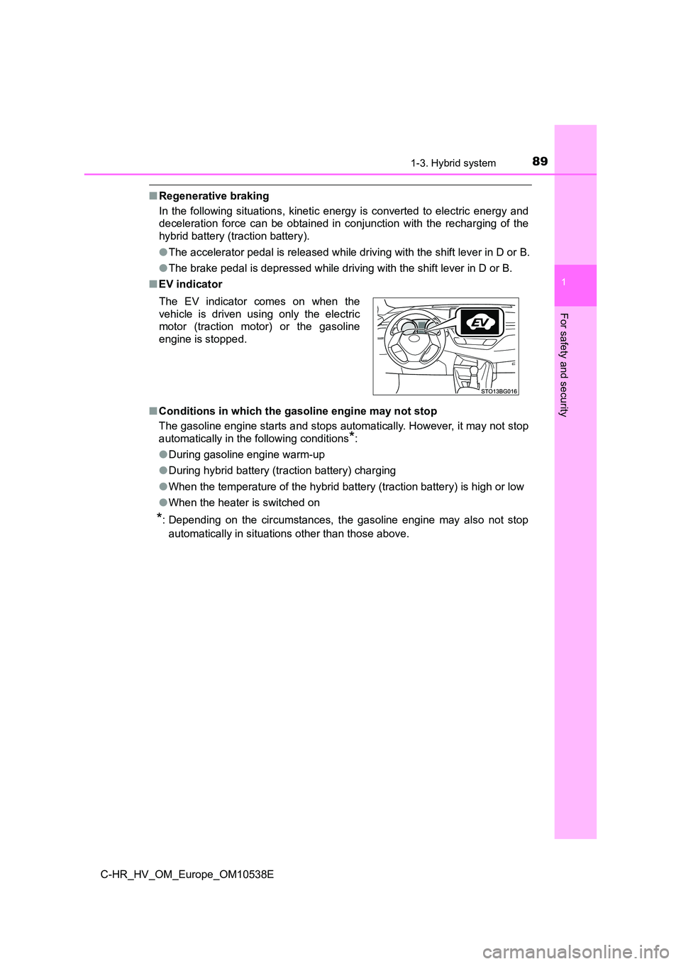 TOYOTA C_HR HYBRID 2017  Owners Manual 891-3. Hybrid system
1
For safety and security
C-HR_HV_OM_Europe_OM10538E
■Regenerative braking 
In the following situations, kinetic ener gy is converted to electric energy and 
deceleration force 