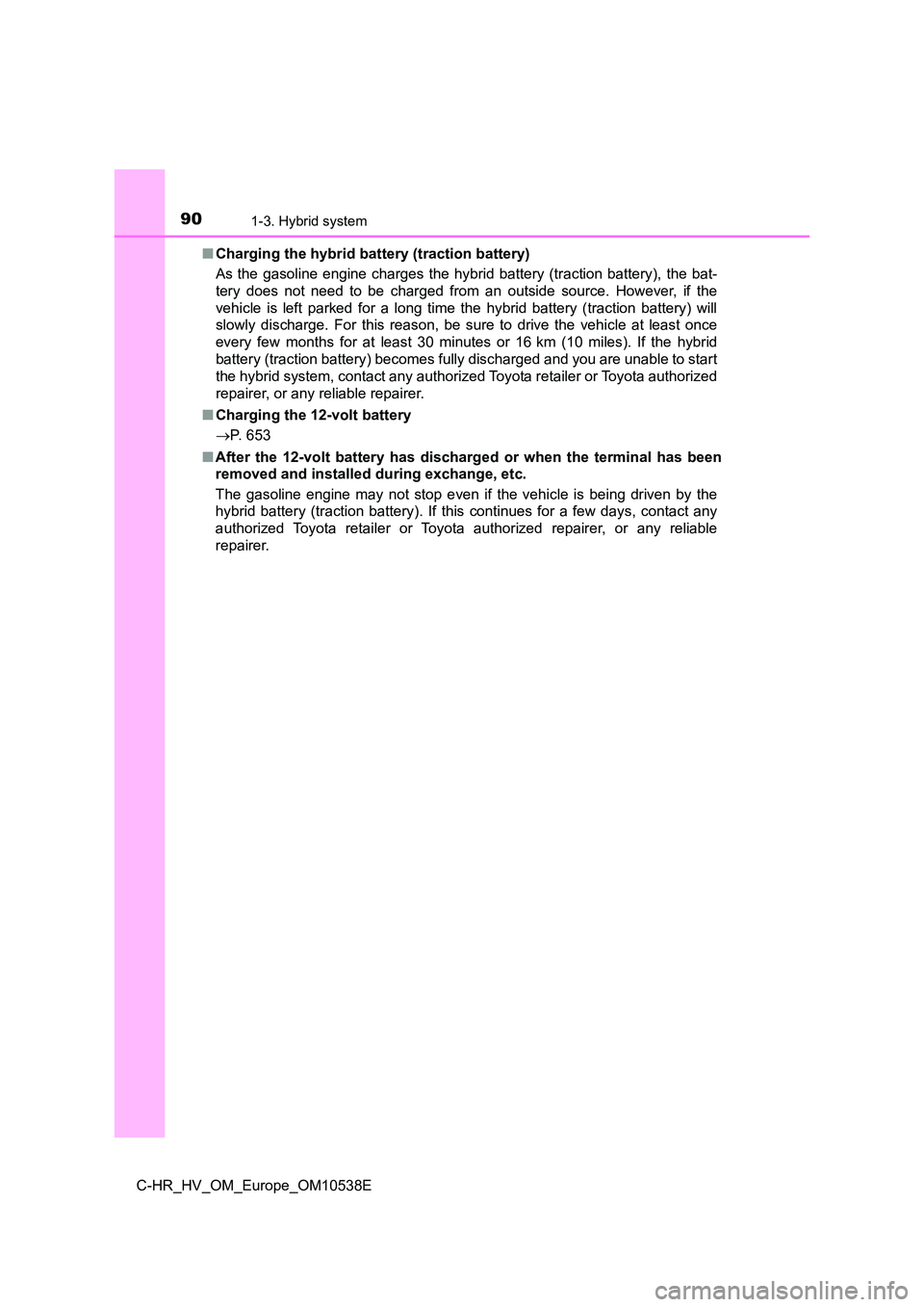 TOYOTA C_HR HYBRID 2017 Manual Online 901-3. Hybrid system
C-HR_HV_OM_Europe_OM10538E
■ Charging the hybrid battery (traction battery)
As the gasoline engine charges the hybrid battery (traction battery), the bat-
tery does not need TOYOTA C_HR HYBRID 2017 Manual Online 901-3. Hybrid system
C-HR_HV_OM_Europe_OM10538E
■ Charging the hybrid battery (traction battery)
As the gasoline engine charges the hybrid battery (traction battery), the bat-
tery does not need