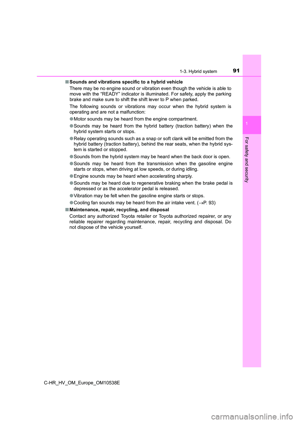 TOYOTA C_HR HYBRID 2017 Owners Manual 911-3. Hybrid system
1
For safety and security
C-HR_HV_OM_Europe_OM10538E
■ Sounds and vibrations specific to a hybrid vehicle
There may be no engine sound or vibration even though the vehicle is TOYOTA C_HR HYBRID 2017 Owners Manual 911-3. Hybrid system
1
For safety and security
C-HR_HV_OM_Europe_OM10538E
■ Sounds and vibrations specific to a hybrid vehicle
There may be no engine sound or vibration even though the vehicle is