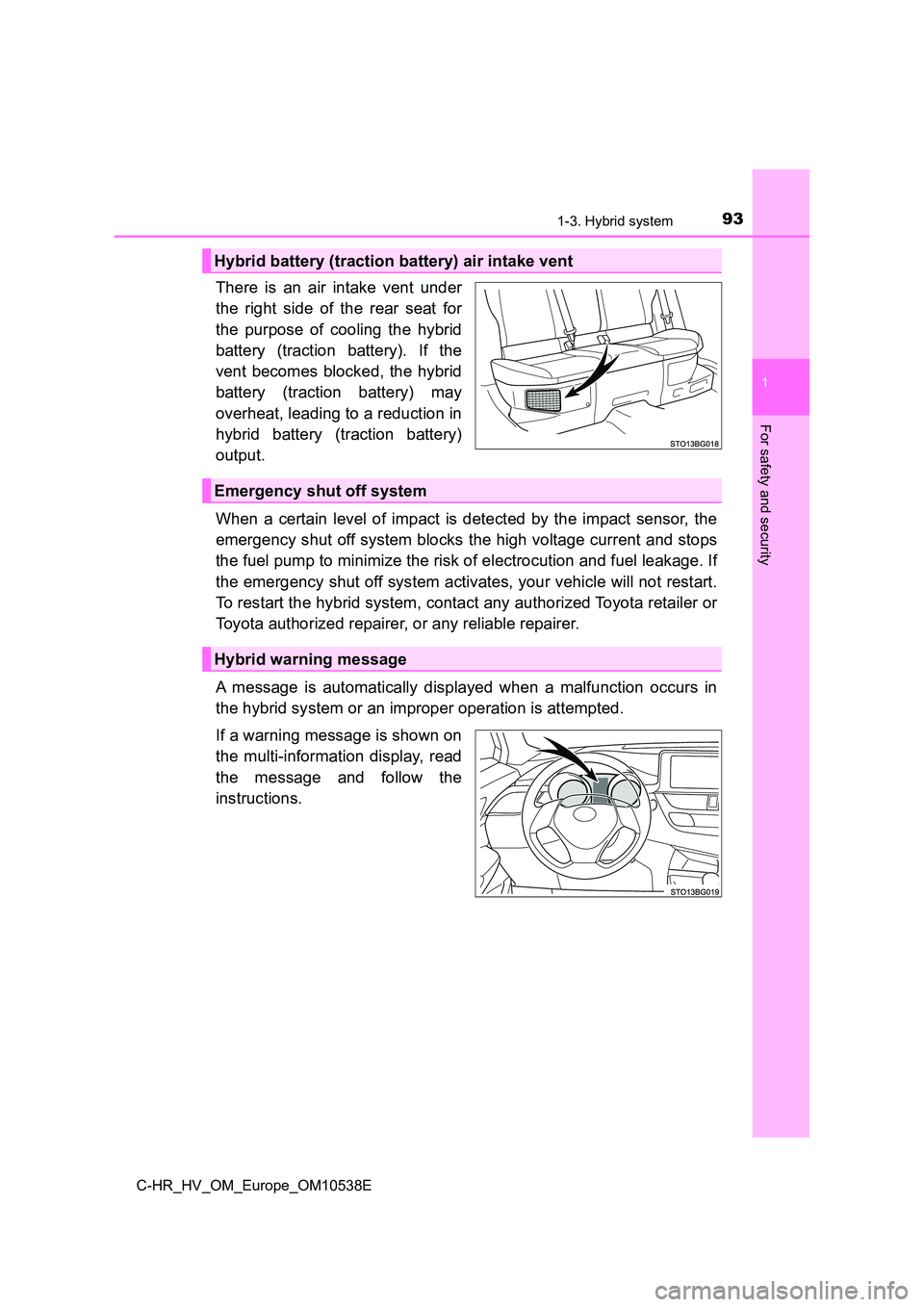 TOYOTA C_HR HYBRID 2017 Owners Manual 931-3. Hybrid system
1
For safety and security
C-HR_HV_OM_Europe_OM10538E
There is an air intake vent under
the right side of the rear seat for
the purpose of cooling the hybrid
battery (traction b TOYOTA C_HR HYBRID 2017 Owners Manual 931-3. Hybrid system
1
For safety and security
C-HR_HV_OM_Europe_OM10538E
There is an air intake vent under
the right side of the rear seat for
the purpose of cooling the hybrid
battery (traction b